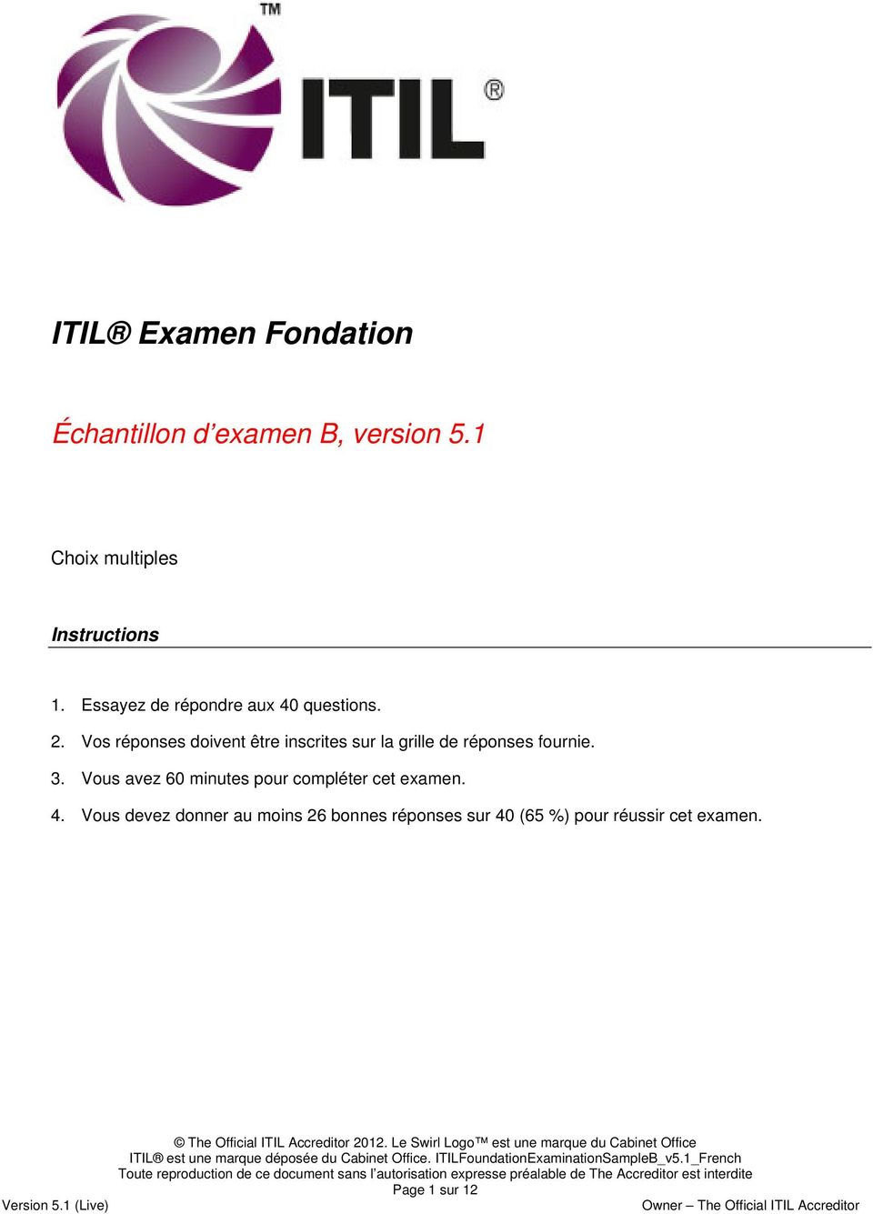 Vous devez donner au moins 26 bonnes réponses sur 40 (65 %) pour réussir cet examen. The Official ITIL Accreditor 2012.