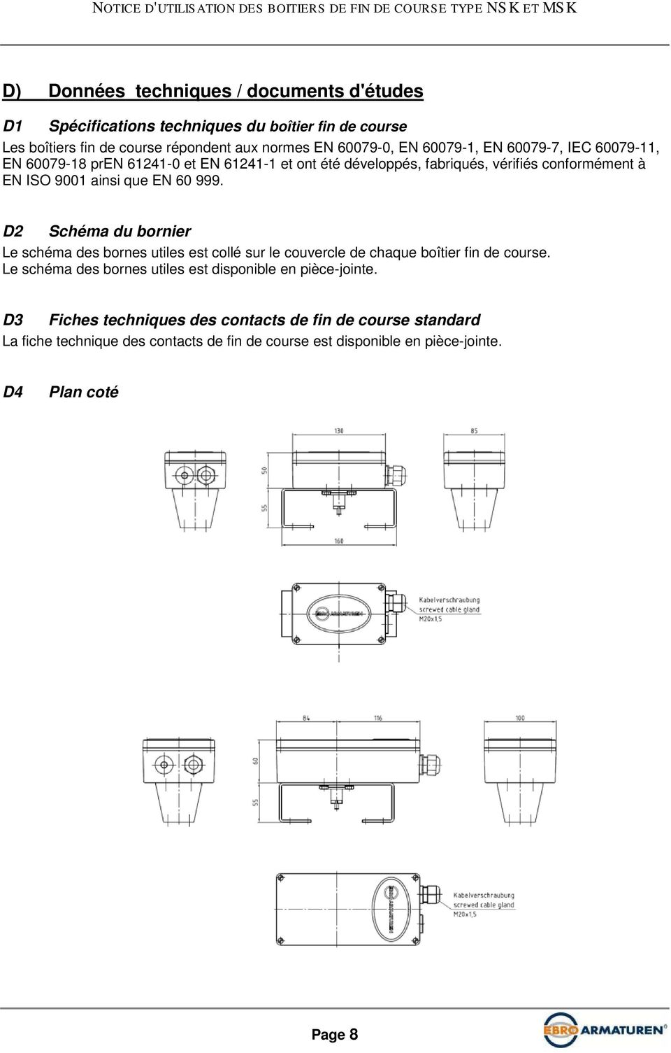 D2 Schéma du bornier Le schéma des bornes utiles est collé sur le couvercle de chaque boîtier fin de course.