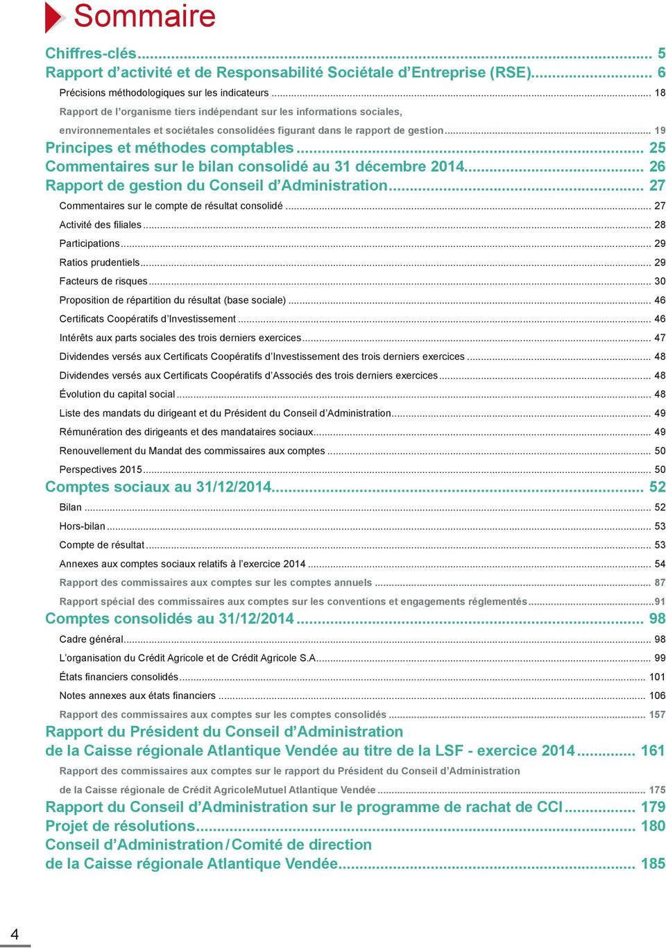 .. 25 Commentaires sur le bilan consolidé au 31 décembre 2014... 26 Rapport de gestion du Conseil d Administration... 27 Commentaires sur le compte de résultat consolidé... 27 Activité des filiales.