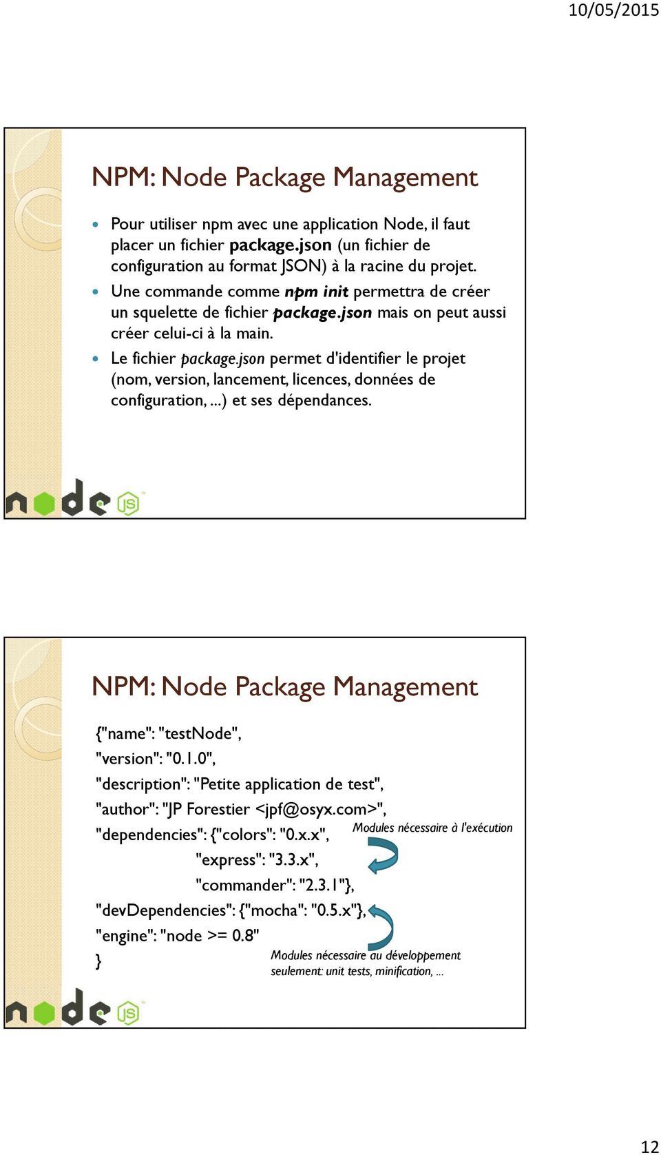 json permet d'identifier le projet (nom, version, lancement, licences, données de configuration,...) et ses dépendances. NPM: Node Package Management {"name": "testnode", "version": "0.1.