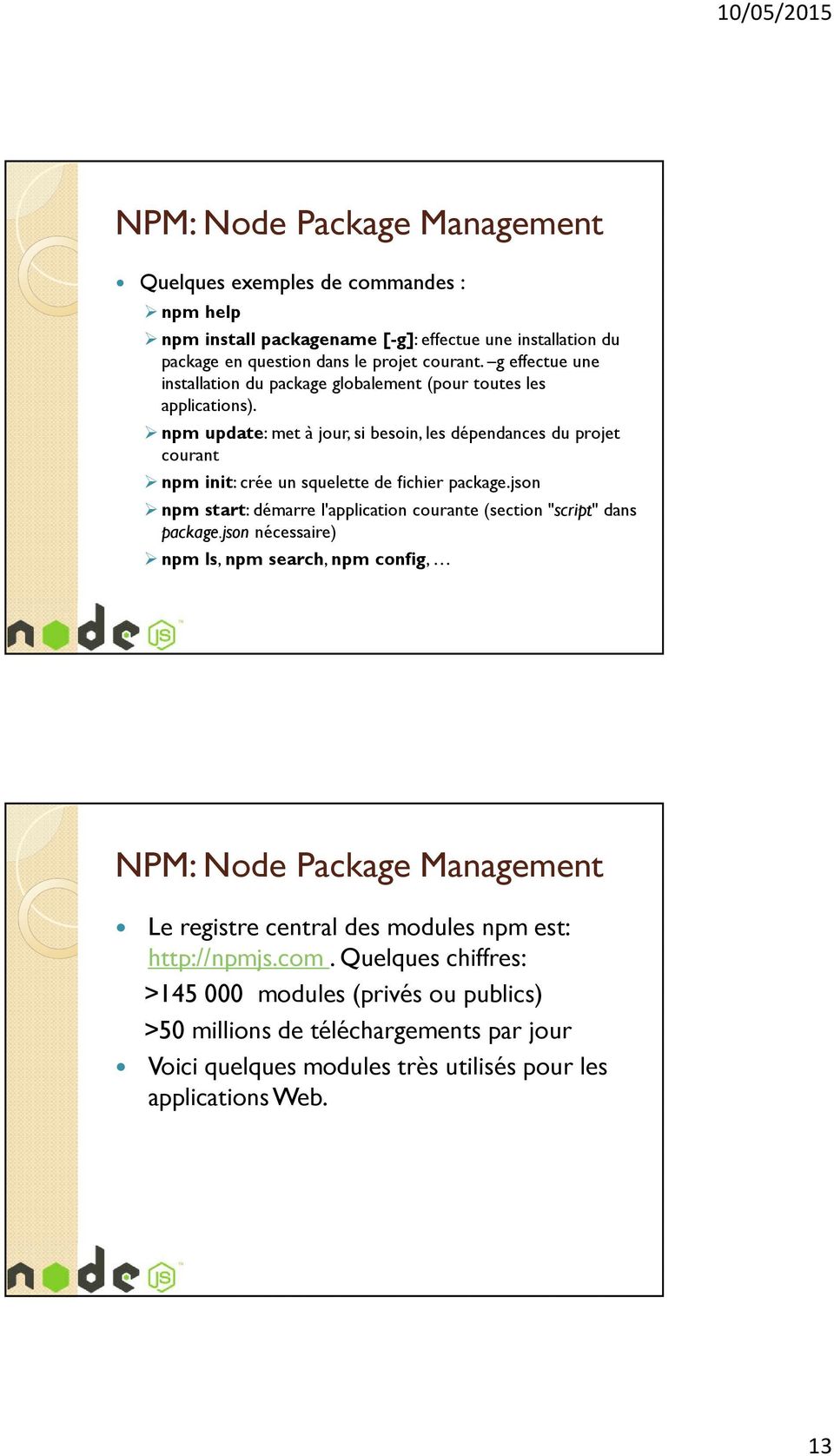 npm update: met à jour, si besoin, les dépendances du projet courant npm init: crée un squelette de fichier package.