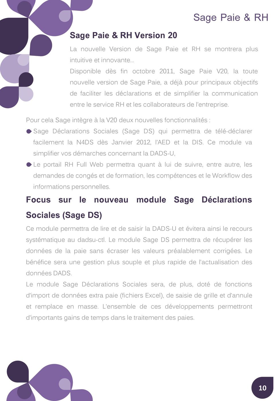 Pour cela Sage intègre à la V20 deux nouvelles fonctionnalités : Sage Déclarations Sociales (Sage DS) qui permettra de télé-déclarer facilement la N4DS dès Janvier 2012, l AED et la DIS.