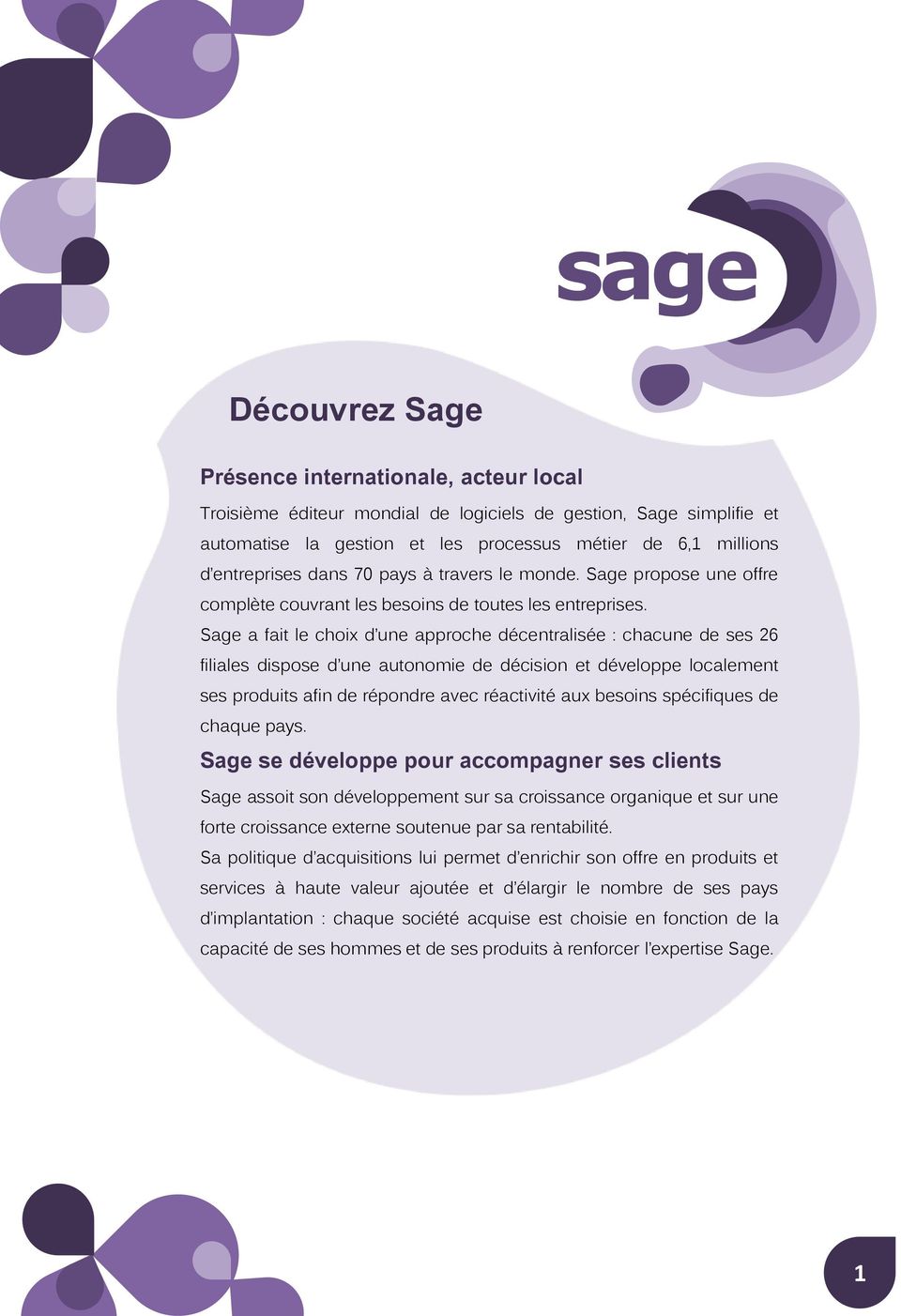 Sage a fait le choix d une approche décentralisée : chacune de ses 26 filiales dispose d une autonomie de décision et développe localement ses produits afin de répondre avec réactivité aux besoins