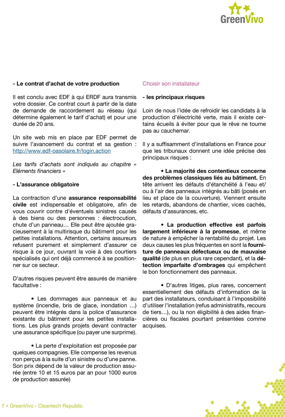 Un site web mis en place par EDF permet de suivre l avancement du contrat et sa gestion : http://www.edf-oasolaire.fr/login.