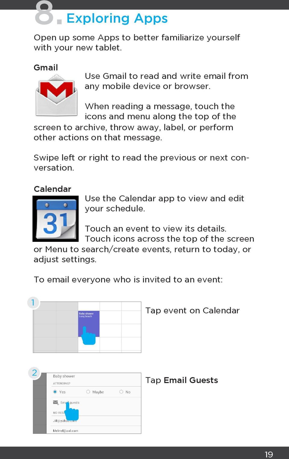 Swipe left or right to read the previous or next conversation. Calendar Use the Calendar app to view and edit your schedule. Touch an event to view its details.