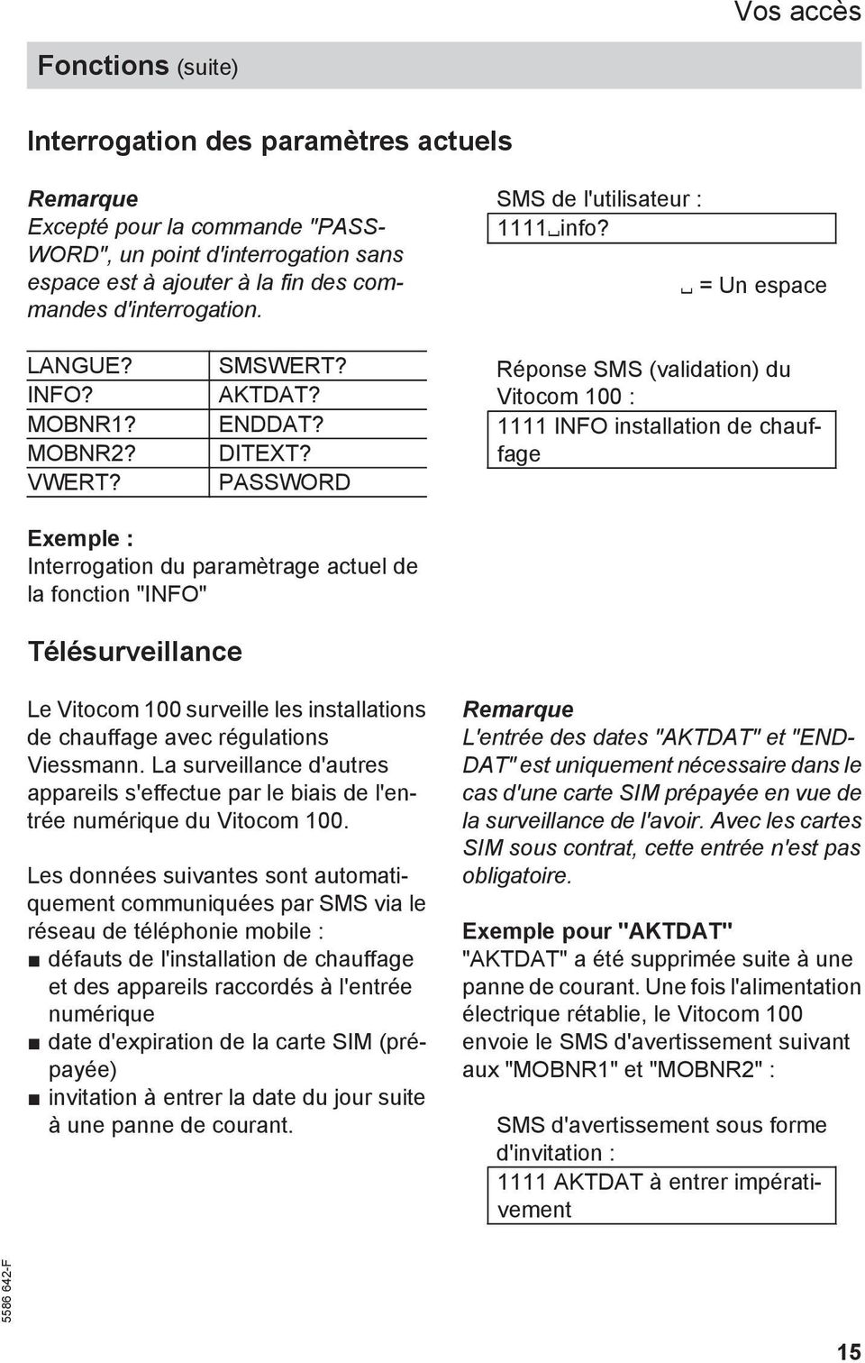 PASSWORD Réponse SMS (validation) du Vitocom 100 : 1111 INFO installation de chauffage Exemple : Interrogation du paramètrage actuel de la fonction "INFO" Télésurveillance Le Vitocom 100 surveille