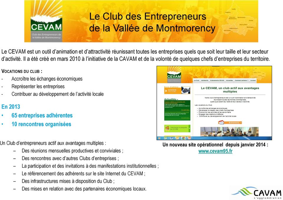 VOCATIONS DU CLUB : - Accroître les échanges économiques - Représenter les entreprises - Contribuer au développement de l activité locale En 2013 65 entreprises adhérentes 10 rencontres organisées Un