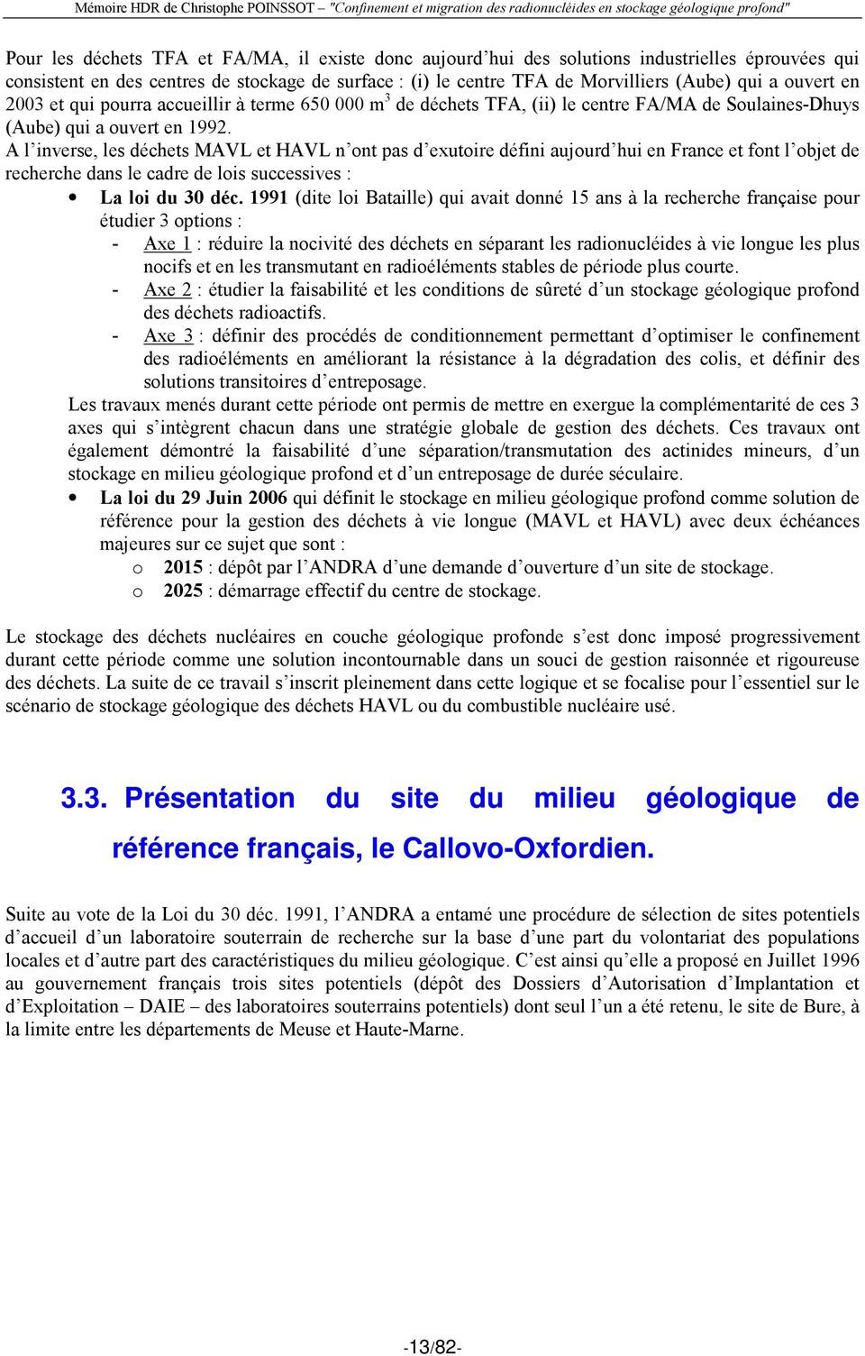 A l inverse, les déchets MAVL et HAVL n ont pas d exutoire défini aujourd hui en France et font l objet de recherche dans le cadre de lois successives : La loi du 30 déc.