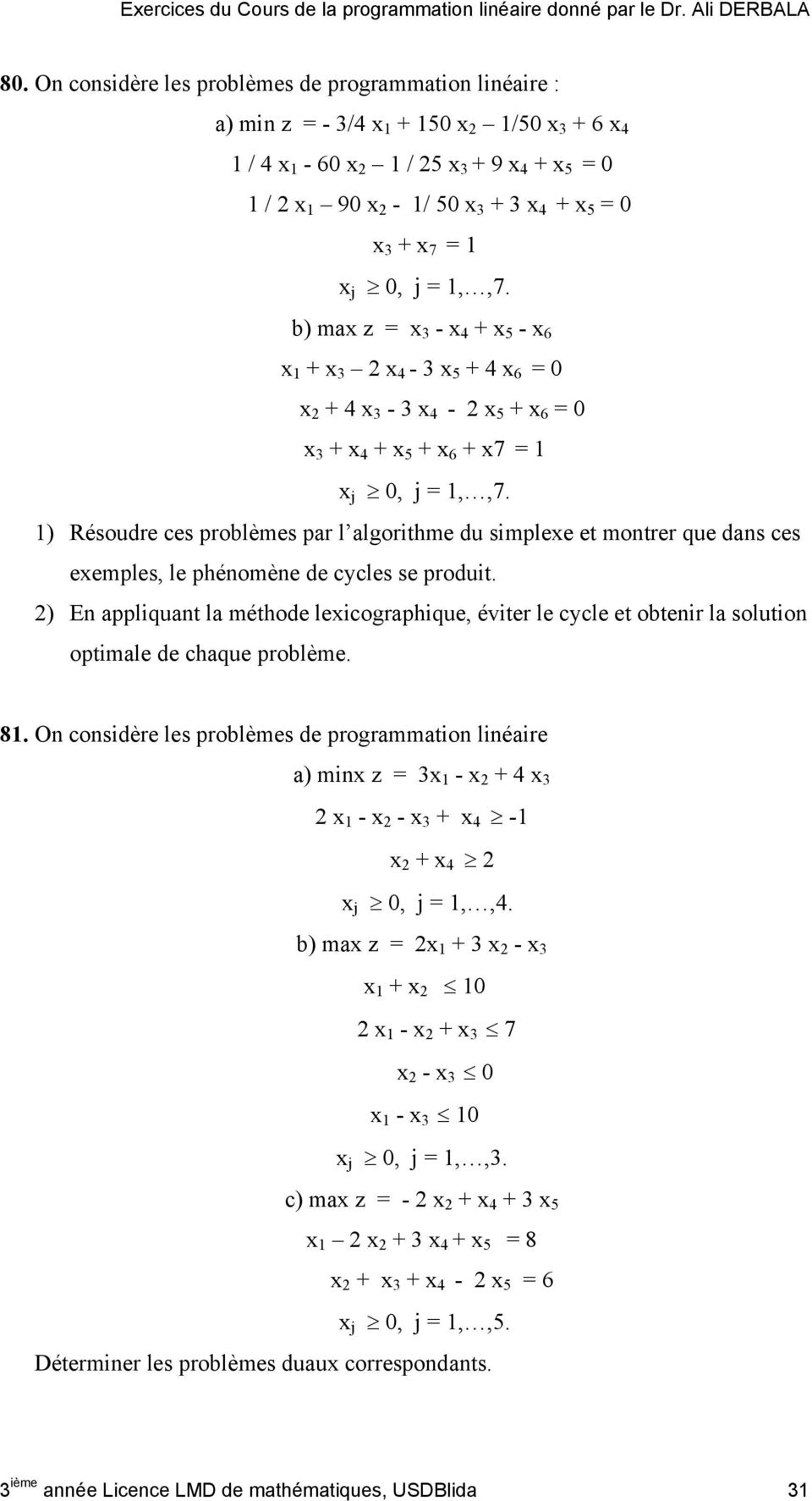1) Résoudre ces problèmes par l algorithme du simplexe et montrer que dans ces exemples, le phénomène de cycles se produit.