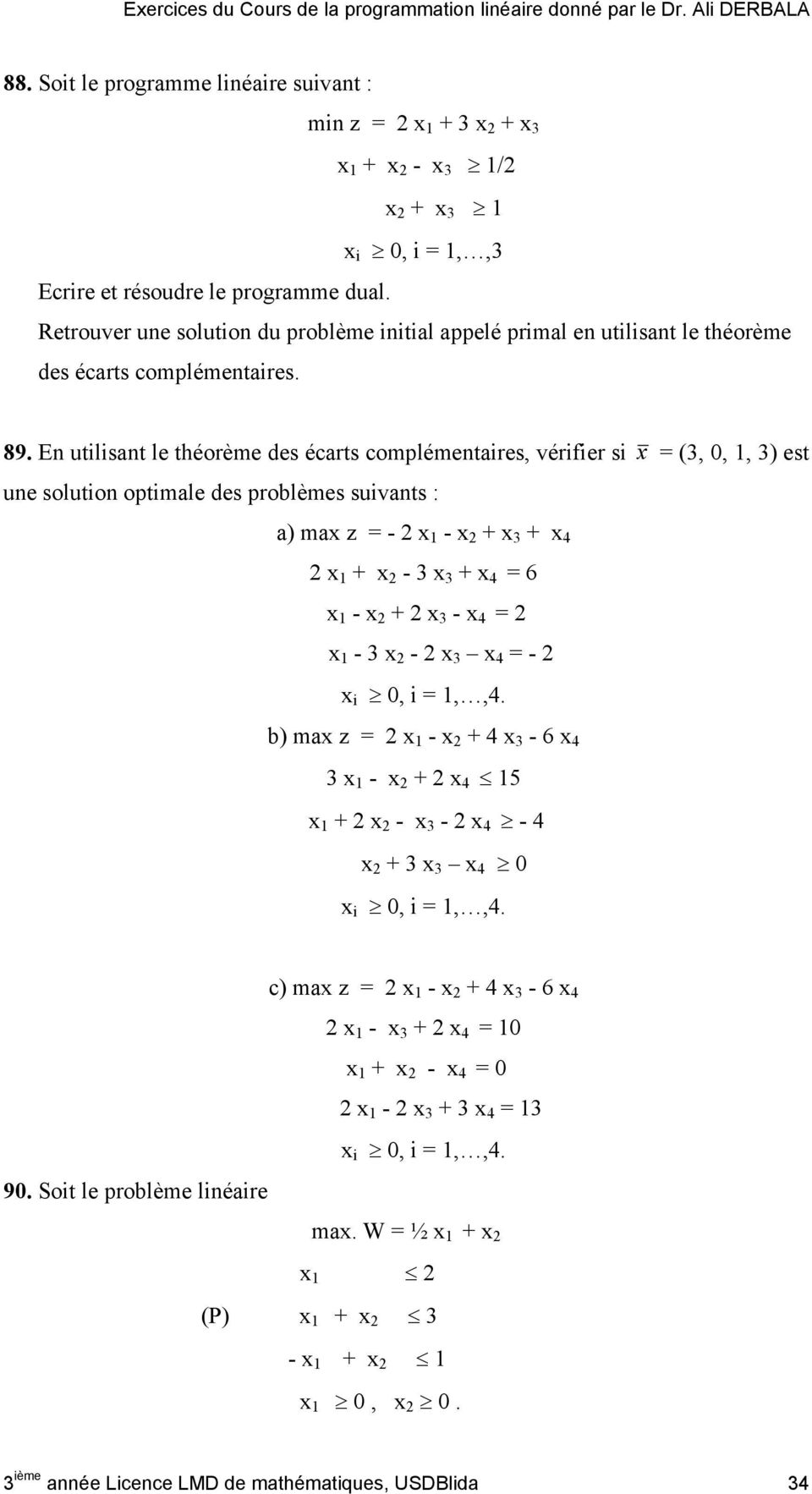 En utilisant le théorème des écarts complémentaires, vérifier si x = (3, 0, 1, 3) est une solution optimale des problèmes suivants : a) max z = - 2 x 1 - x 2 + x 3 + x 4 2 x 1 + x 2-3 x 3 + x 4 = 6 x