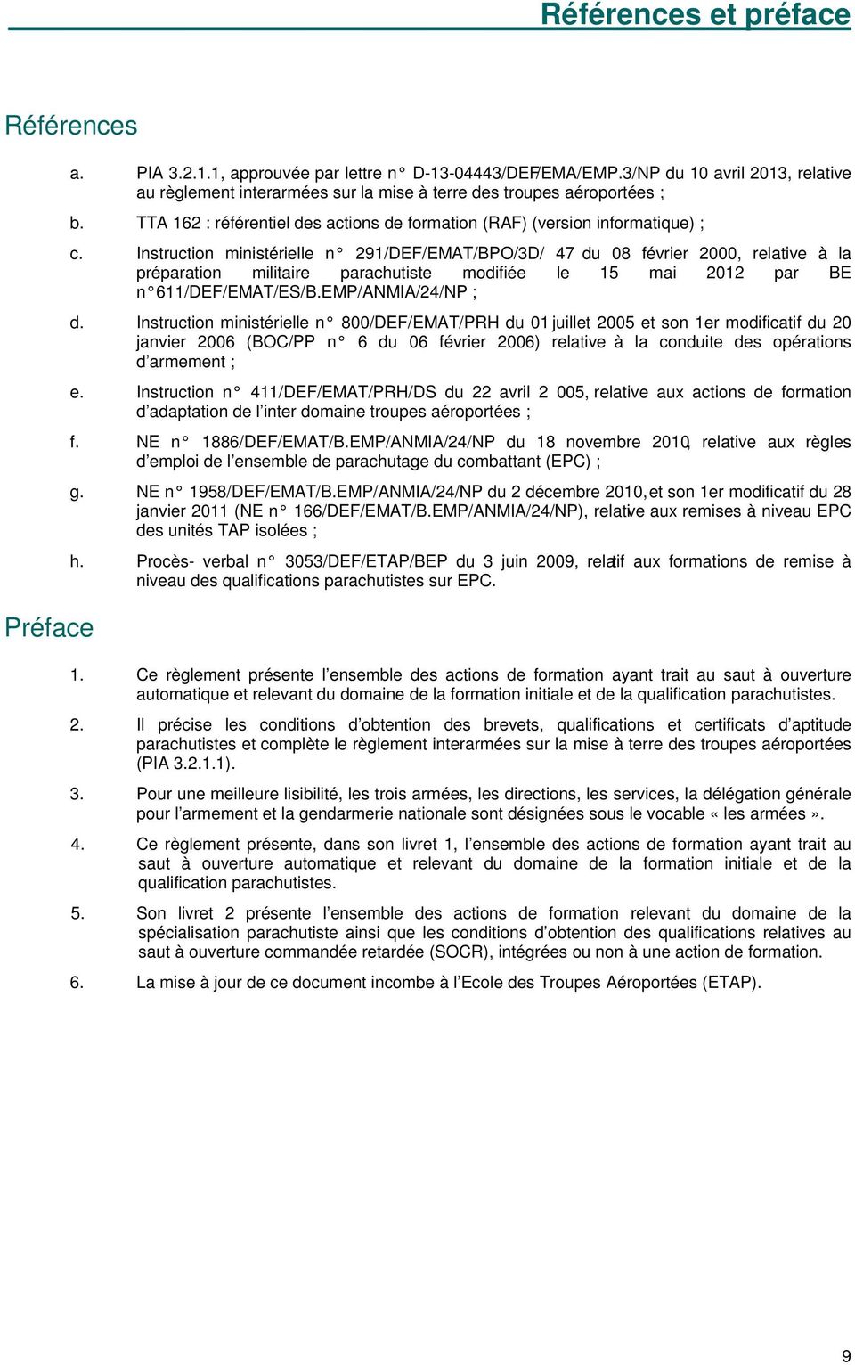 Instruction ministérielle n 291/DEF/EMAT/BPO/3D/ 47 du 08 février 2000, relative à la préparation militaire parachutiste modifiée le 15 mai 2012 par BE n 611/DEF/EMAT/ES/B.EMP/ANMIA/24/NP ; d.