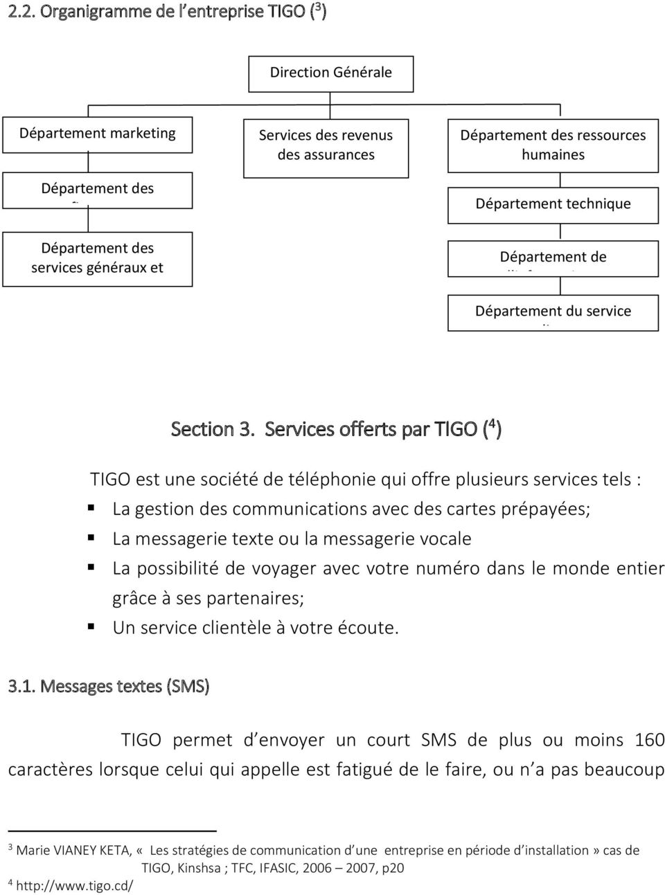 Services offerts par TIGO ( 4 ) TIGO est une société de téléphonie qui offre plusieurs services tels : La gestion des communications avec des cartes prépayées; La messagerie texte ou la messagerie