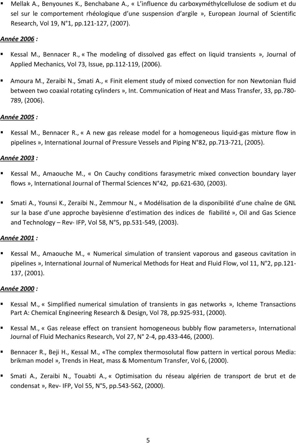 Année 2006 : Kessal M., Bennacer R., «The modeling of dissolved gas effect on liquid transients», Journal of Applied Mechanics, Vol 73, Issue, pp.112-119, (2006). Amoura M., Zeraibi N., Smati A.