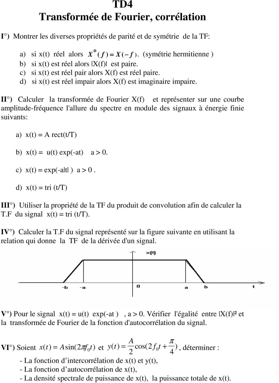 II ) Calculer la transformée de Fourier X(f) et représenter sur une courbe amplitude-fréquence l'allure du spectre en module des signaux à énergie finie suivants: a) x(t) = A rect(t/t) b) x(t) = u(t)