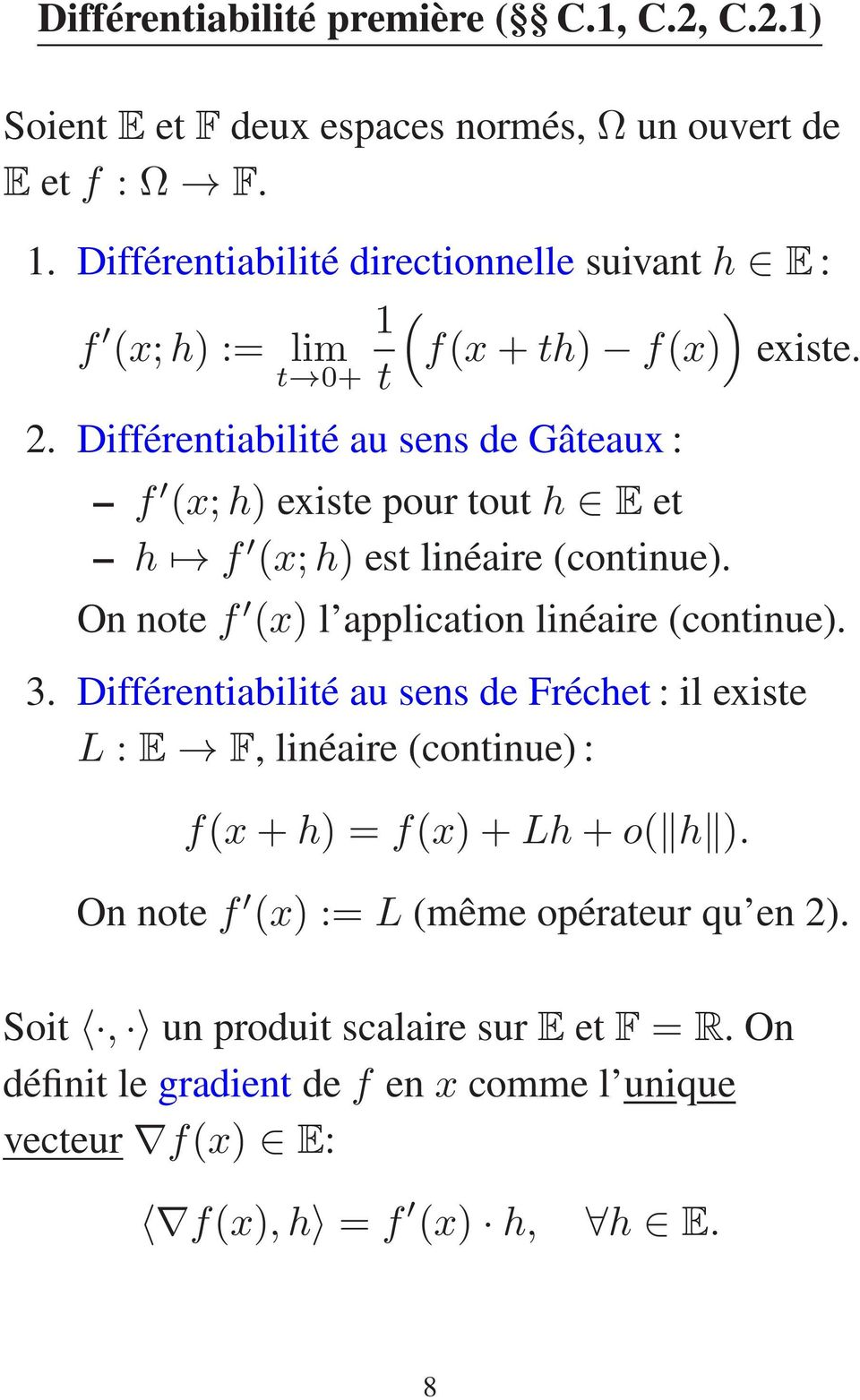 Différentiabilité au sens de Gâteaux : f (x;h) existe pour tout h E et h f (x;h) est linéaire (continue). On notef (x) l application linéaire (continue). 3.