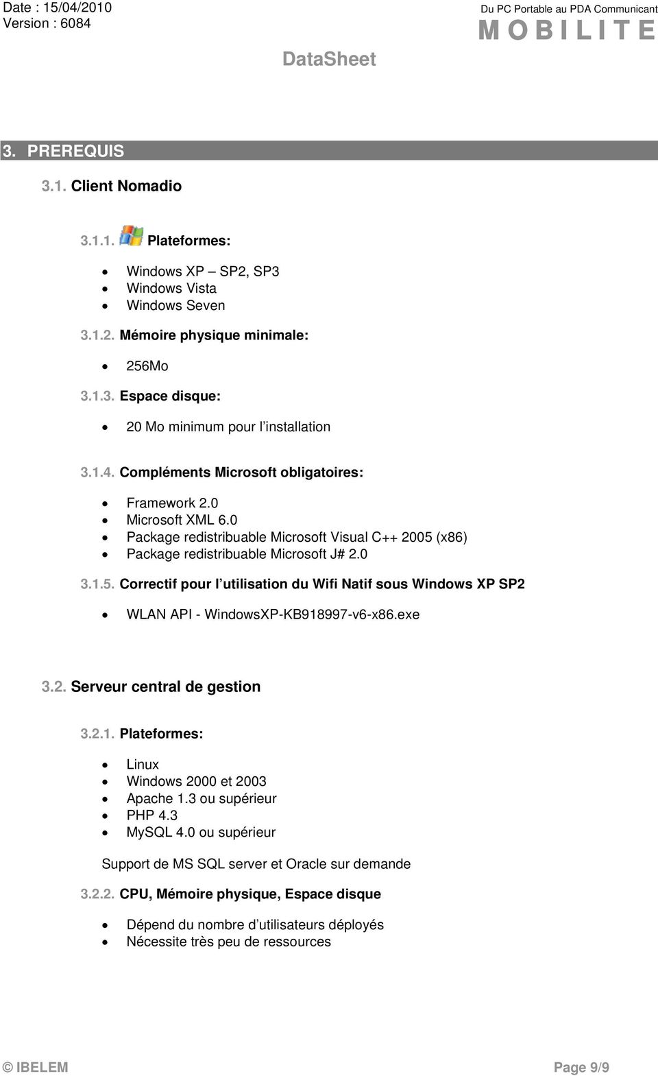 (x86) Package redistribuable Microsoft J# 2.0 3.1.5. Correctif pour l utilisation du Wifi Natif sous Windows XP SP2 WLAN API - WindowsXP-KB918997-v6-x86.exe 3.2. Serveur central de gestion 3.2.1. Plateformes: Linux Windows 2000 et 2003 Apache 1.