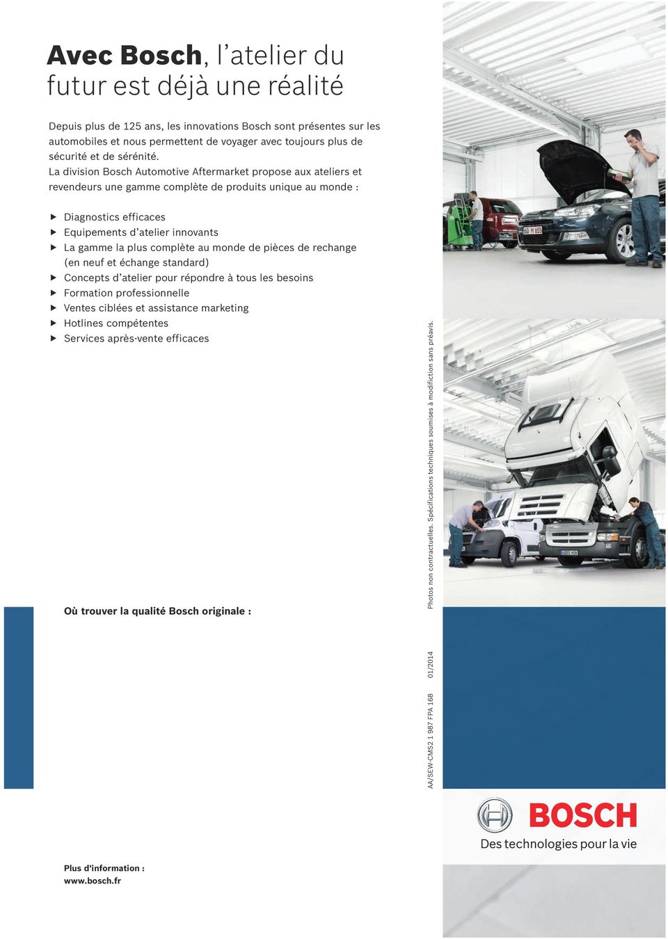 La division Bosch Automotive Aftermarket propose aux ateliers et revendeurs une gamme complète de produits unique au monde : Diagnostics efficaces Equipements d atelier innovants La gamme la plus