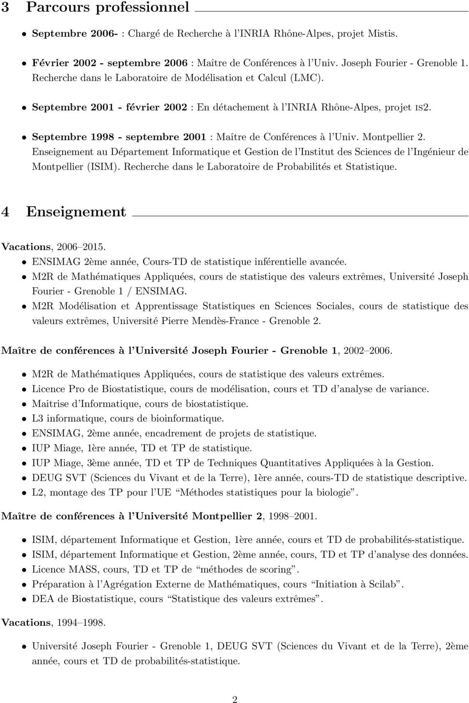 Septembre 1998 - septembre 2001 : Maître de Conférences à l Univ. Montpellier 2. Enseignement au Département Informatique et Gestion de l Institut des Sciences de l Ingénieur de Montpellier (ISIM).