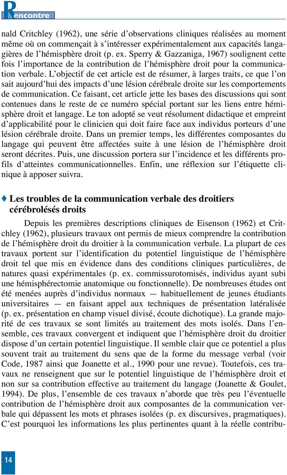 Sperry & Gazzaniga, 1967) soulignent cette fois l importance de la contribution de l hémisphère droit pour la communication verbale.