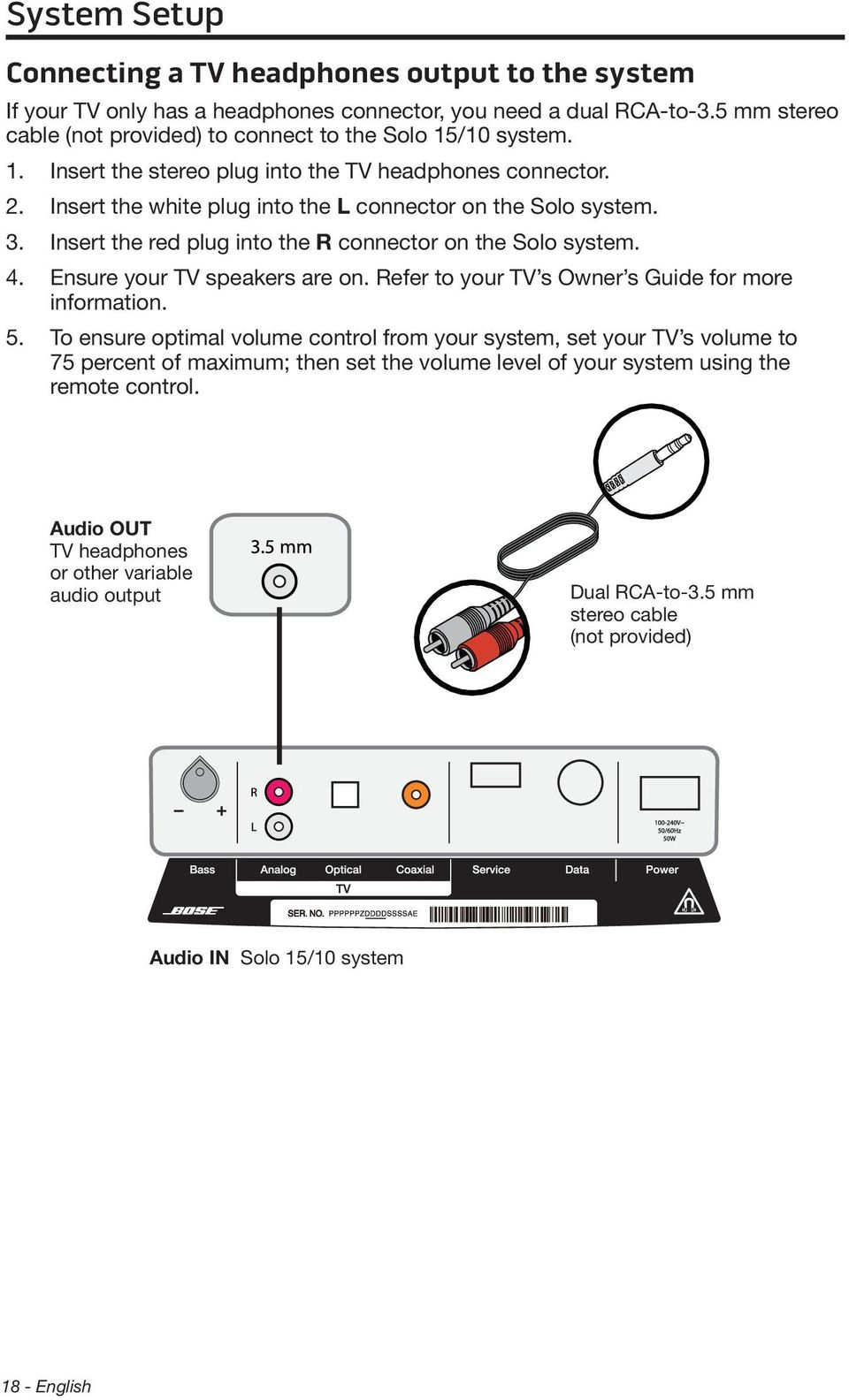 Insert the red plug into the R connector on the Solo system. 4. Ensure your TV speakers are on. Refer to your TV s Owner s Guide for more information. 5.