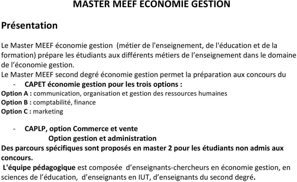 Le Master MEEF second degré économie gestion permet la préparation aux concours du - CAPET économie gestion pour les trois options : Option A : communication, organisation et gestion des ressources