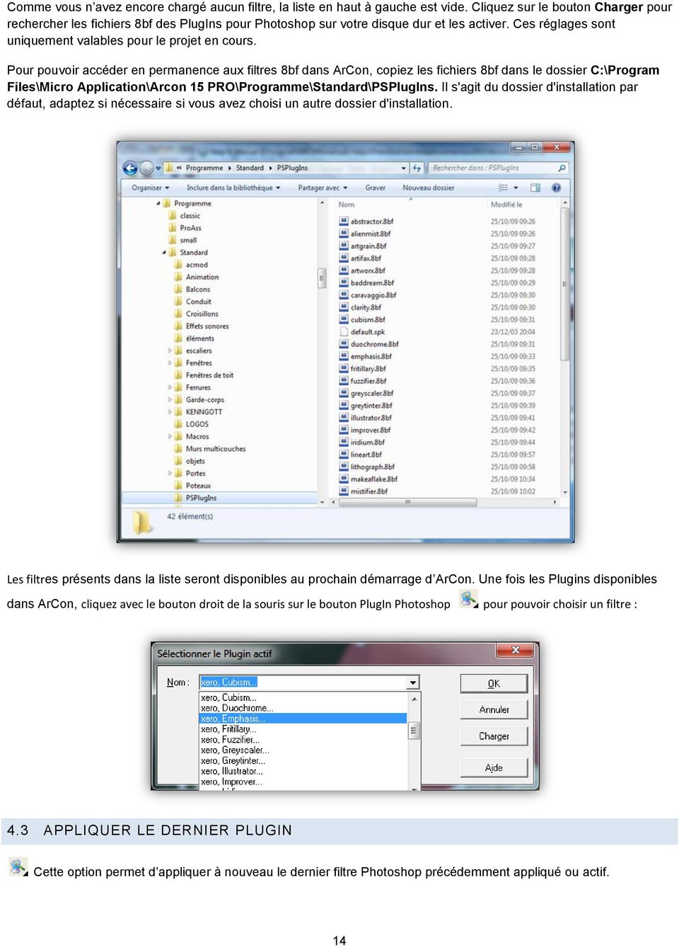 Pour pouvoir accéder en permanence aux filtres 8bf dans ArCon, copiez les fichiers 8bf dans le dossier C:\Program Files\Micro Application\Arcon 15 PRO\Programme\Standard\PSPlugIns.