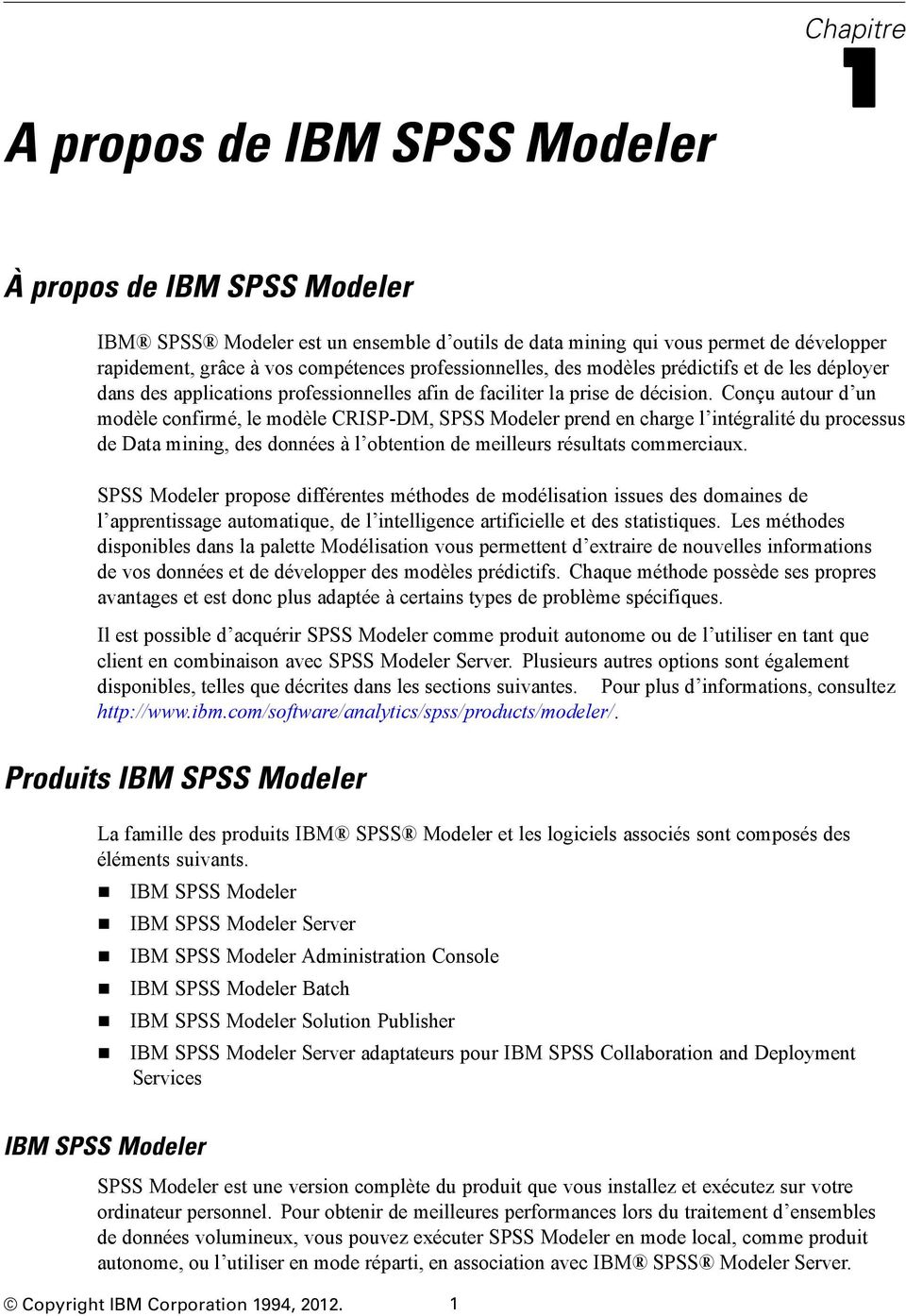Conçu autour d un modèle confirmé, le modèle CRISP-DM, SPSS Modeler prend en charge l intégralité du processus de Data mining, des données à l obtention de meilleurs résultats commerciaux.