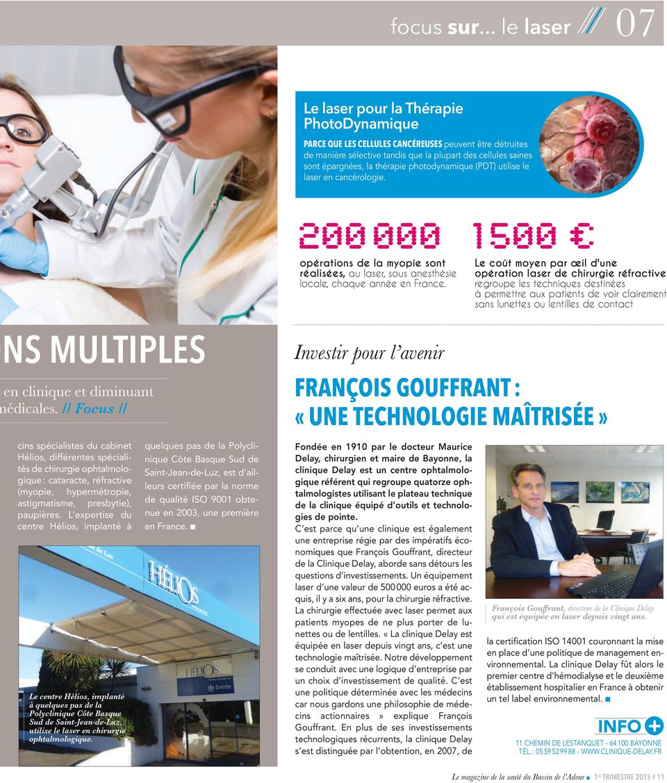 thérapie photodynamique (PDT) utilise le laser en cancérologie. 200000 opérations de la myopie sont réalisées, au laser, sous anesthésie locale, chaque année en France.