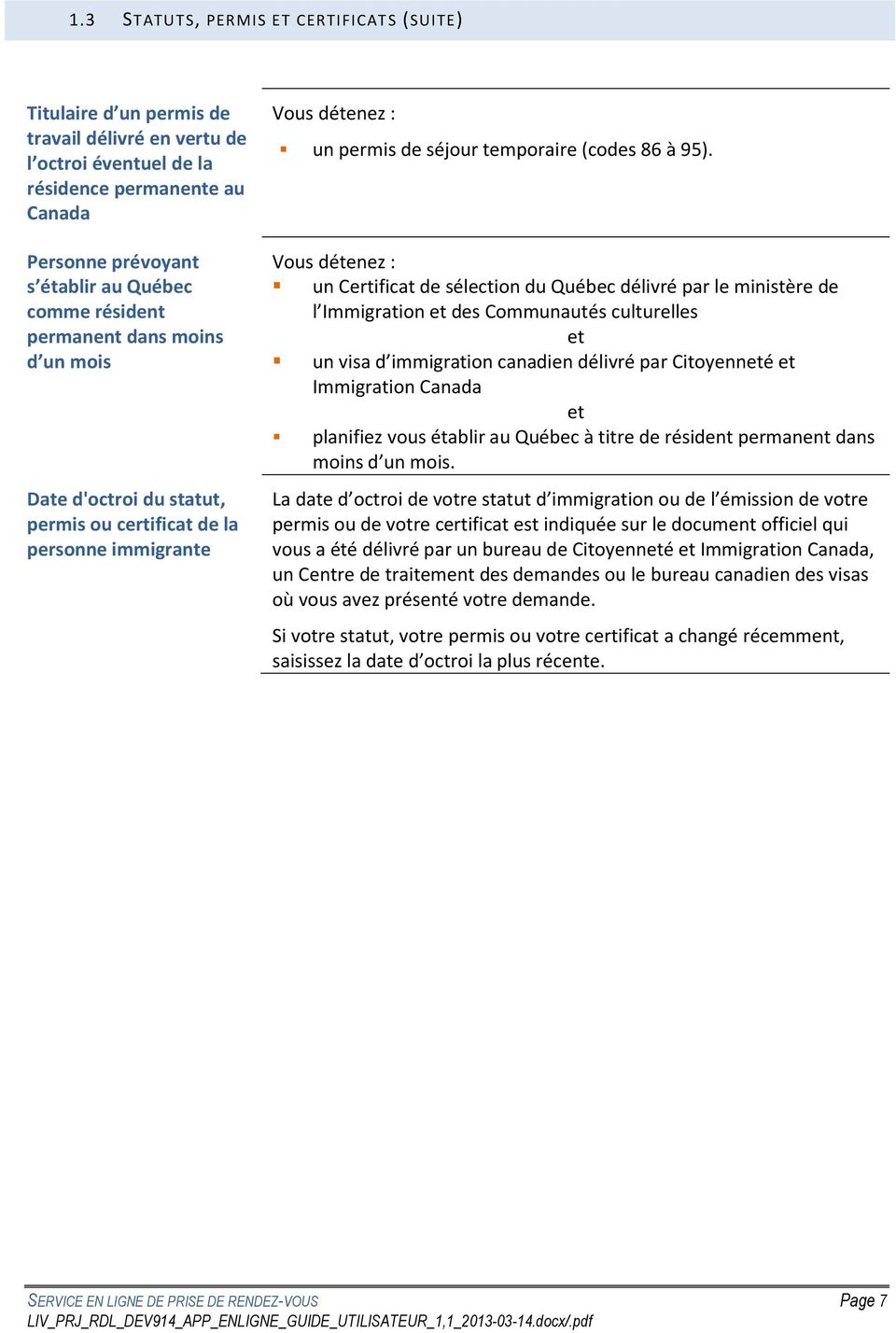 Vous détenez : un Certificat de sélection du Québec délivré par le ministère de l Immigration et des Communautés culturelles et un visa d immigration canadien délivré par Citoyenneté et Immigration