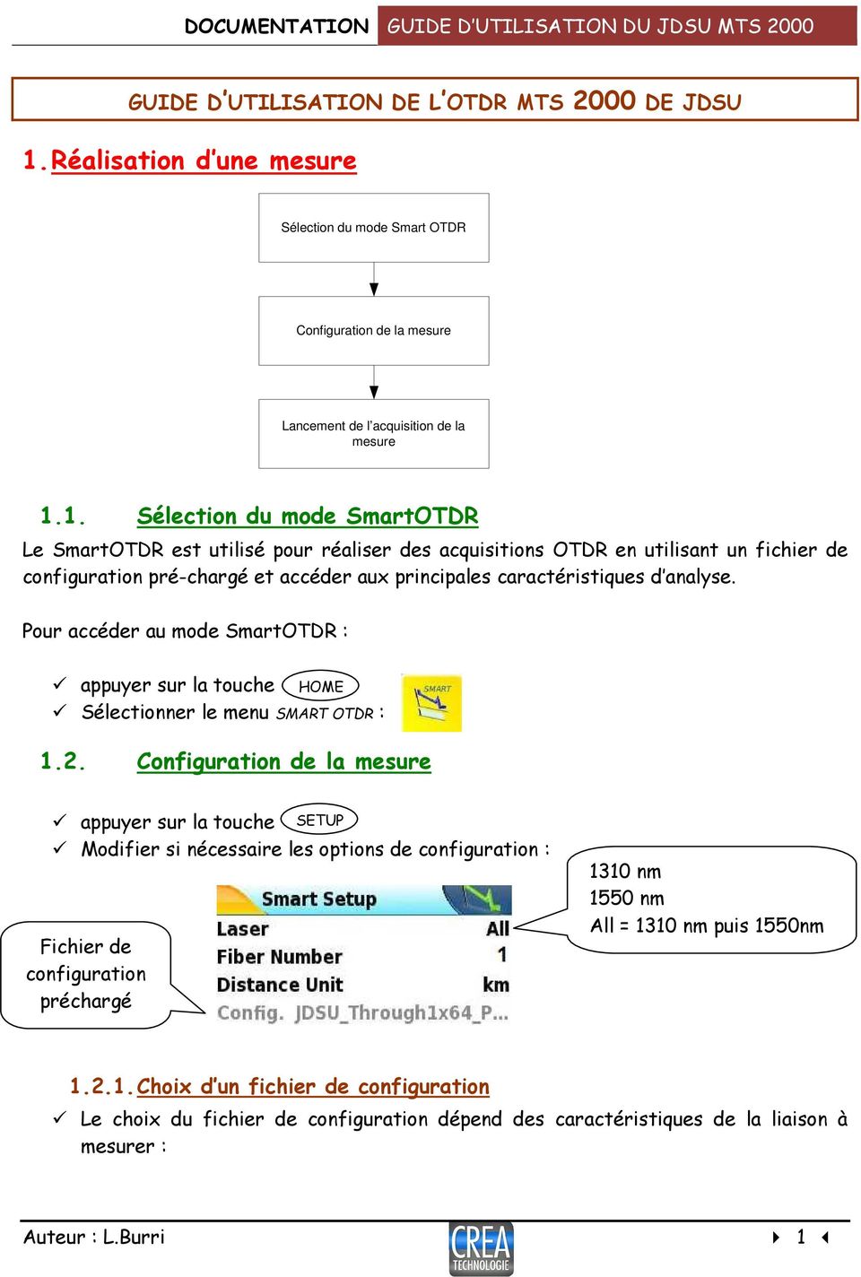 1. Sélection du mode SmartOTDR Le SmartOTDR est utilisé pour réaliser des acquisitions OTDR en utilisant un fichier de configuration pré-chargé et accéder aux principales caractéristiques d analyse.