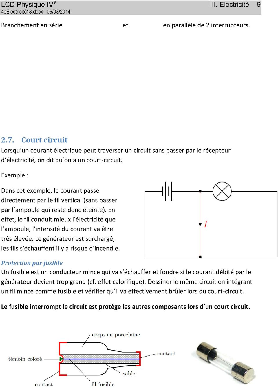 Exemple : Dans cet exemple, le courant passe directement par le fil vertical (sans passer par l ampoule qui reste donc éteinte).