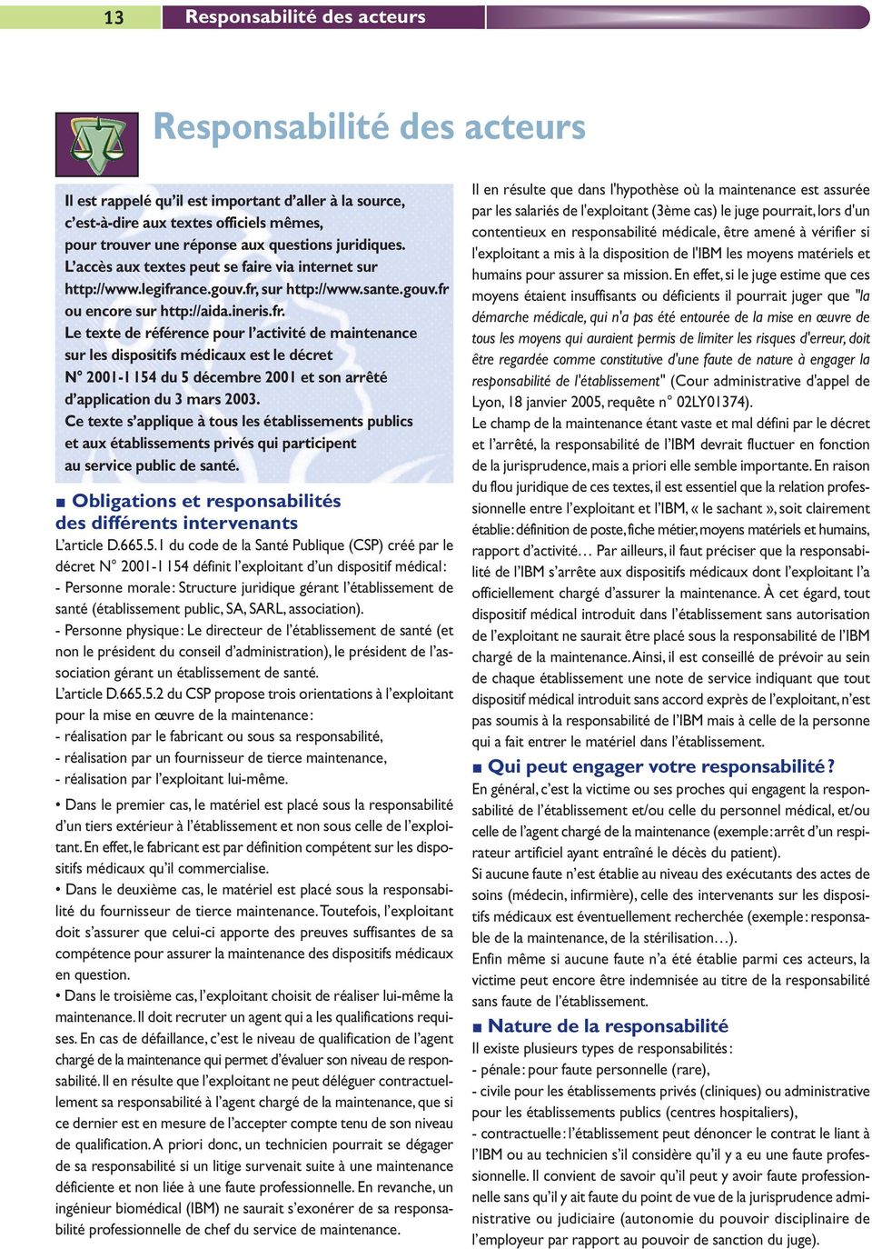 nce.gouv.fr, sur http://www.sante.gouv.fr ou encore sur http://aida.ineris.fr. Le texte de référence pour l activité de maintenance sur les dispositifs médicaux est le décret N 2001-1154 du 5 décembre 2001 et son arrêté d application du 3 mars 2003.