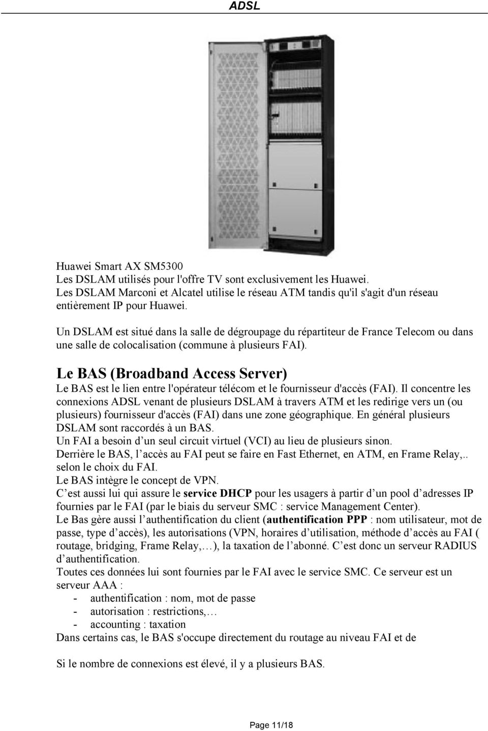 Le BAS (Broadband Access Server) Le BAS est le lien entre l'opérateur télécom et le fournisseur d'accès (FAI).