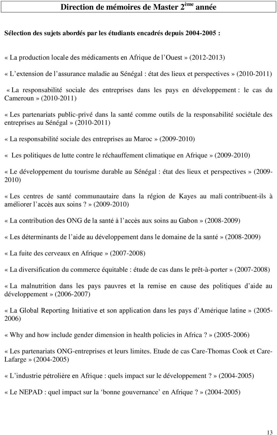 «Les partenariats public-privé dans la santé comme outils de la responsabilité sociétale des entreprises au Sénégal» (2010-2011) «La responsabilité sociale des entreprises au Maroc» (2009-2010) «Les