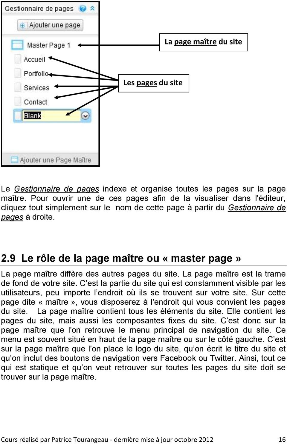 9 Le rôle de la page maître ou «master page» La page maître diffère des autres pages du site. La page maître est la trame de fond de votre site.