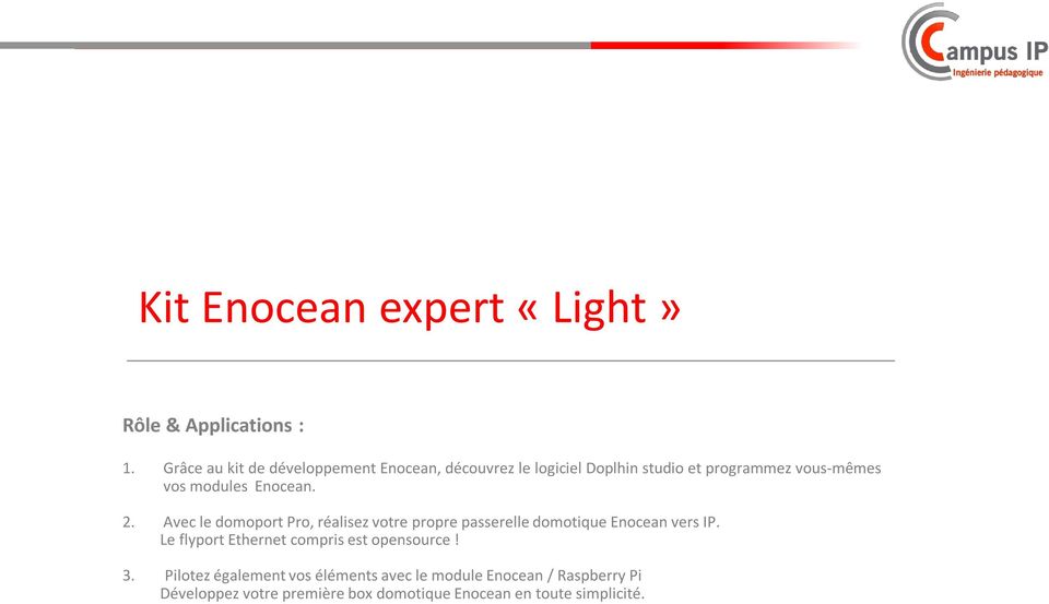 modules Enocean. 2. Avec le domoport Pro, réalisez votre propre passerelle domotique Enocean vers IP.