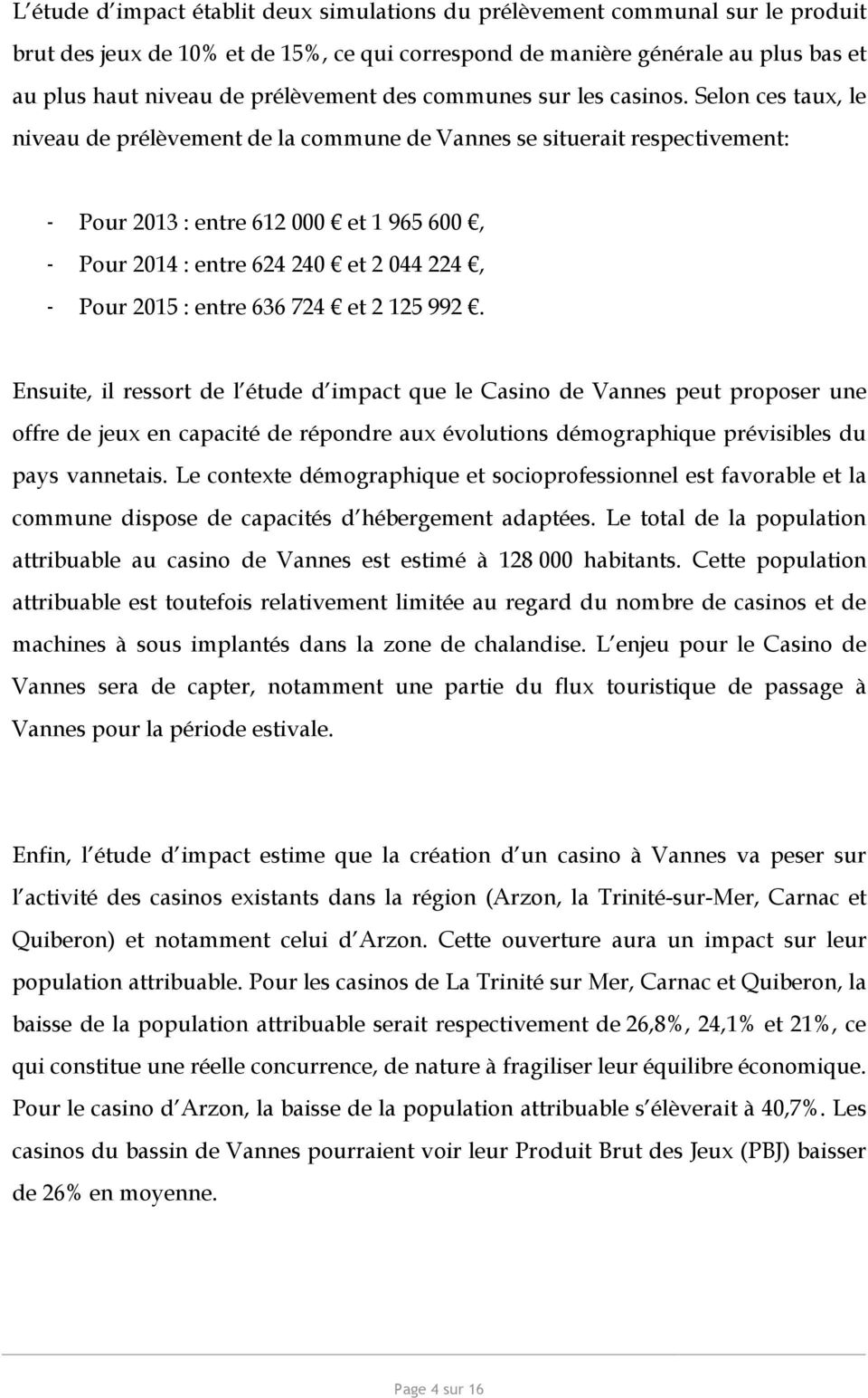 Selon ces taux, le niveau de prélèvement de la commune de Vannes se situerait respectivement: - Pour 2013 : entre 612 000 et 1 965 600, - Pour 2014 : entre 624 240 et 2 044 224, - Pour 2015 : entre