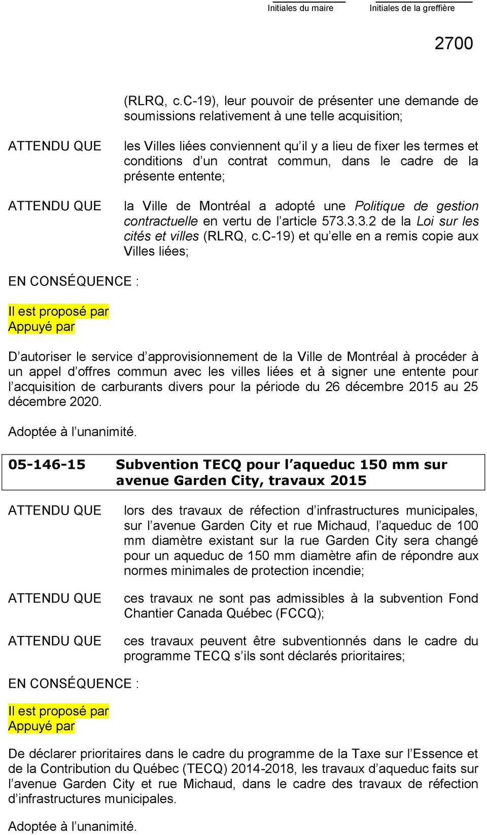 dans le cadre de la présente entente; la Ville de Montréal a adopté une Politique de gestion contractuelle en vertu de l article 573.3.3.2 de la Loi sur les cités et villes (RLRQ, c.