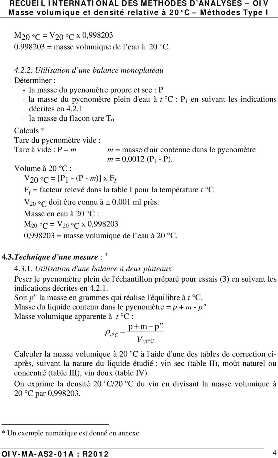 Volume à 20 C : V 20 C = [P 1 - (P - m)] x F t F t = facteur relevé dans la table I pour la température t C V 20 C doit être connu à ± 0.001 ml près.