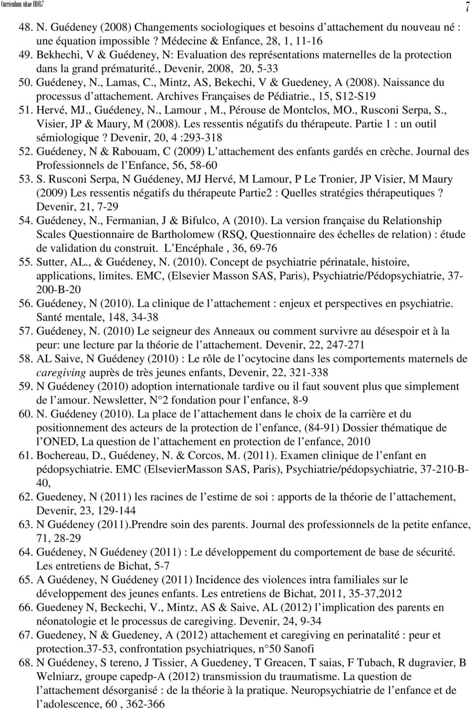 , Mintz, AS, Bekechi, V & Guedeney, A (2008). Naissance du processus d attachement. Archives Françaises de Pédiatrie., 15, S12-S19 51. Hervé, MJ., Guédeney, N., Lamour, M., Pérouse de Montclos, MO.