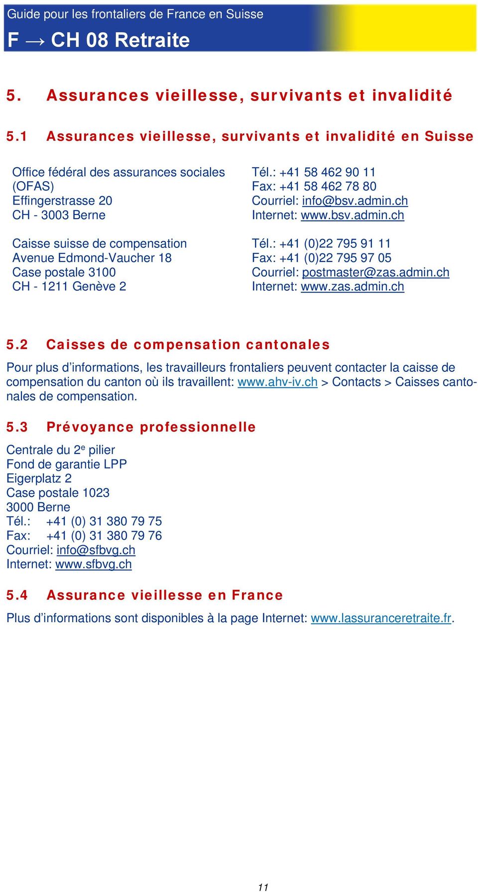 Case postale 3100 CH - 1211 Genève 2 Tél.: +41 58 462 90 11 Fax: +41 58 462 78 80 Courriel: info@bsv.admin.ch Internet: www.bsv.admin.ch Tél.