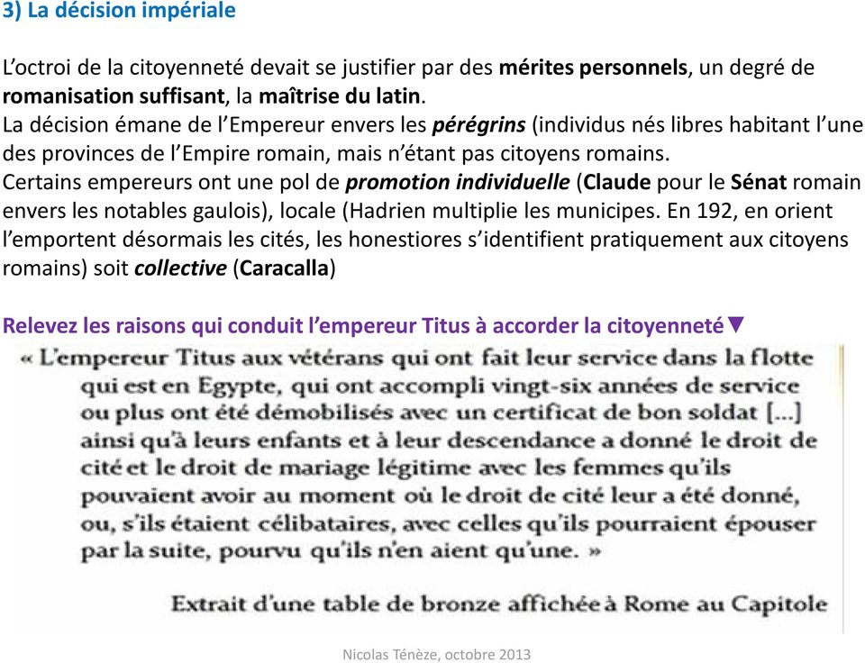 Certains empereurs ont une pol de promotion individuelle (Claude pour le Sénat romain envers les notables gaulois), locale (Hadrien multiplie les municipes.