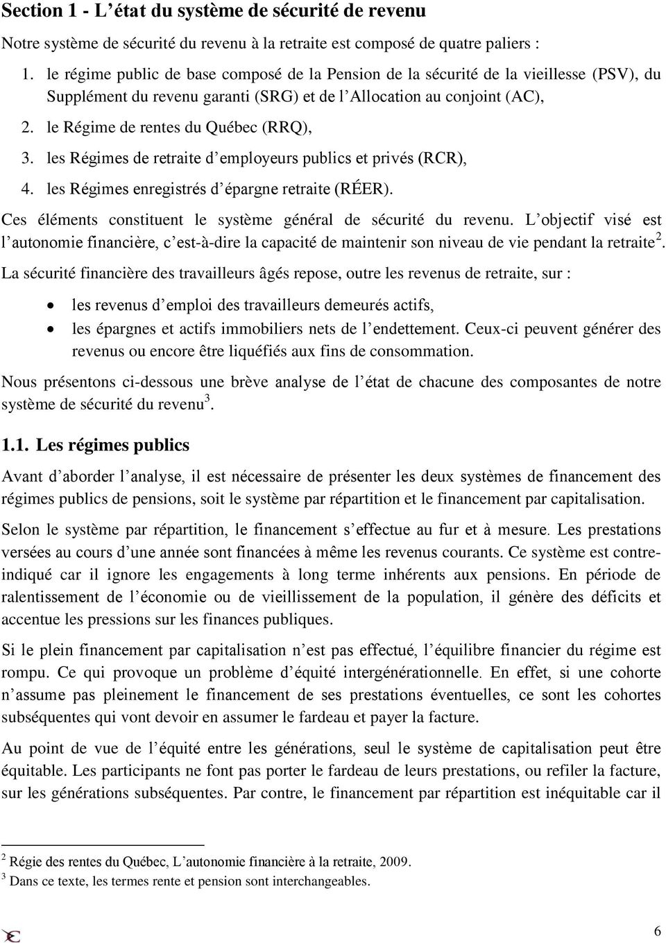 le Régime de rentes du Québec (RRQ), 3. les Régimes de retraite d employeurs publics et privés (RCR), 4. les Régimes enregistrés d épargne retraite (RÉER).