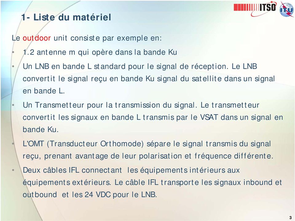 Le transmetteur convertit les signaux en bande L transmis par le VSAT dans un signal en bande Ku.