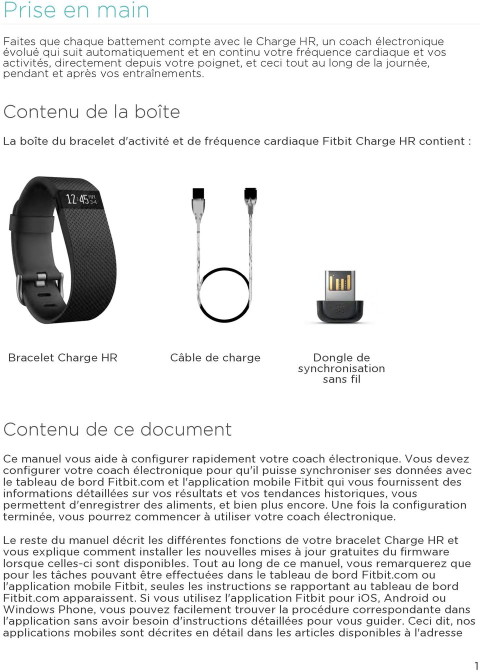 Contenu de la boîte La boîte du bracelet d'activité et de fréquence cardiaque Fitbit Charge HR contient : Bracelet Charge HR Câble de charge Dongle de synchronisation sans fil Contenu de ce document