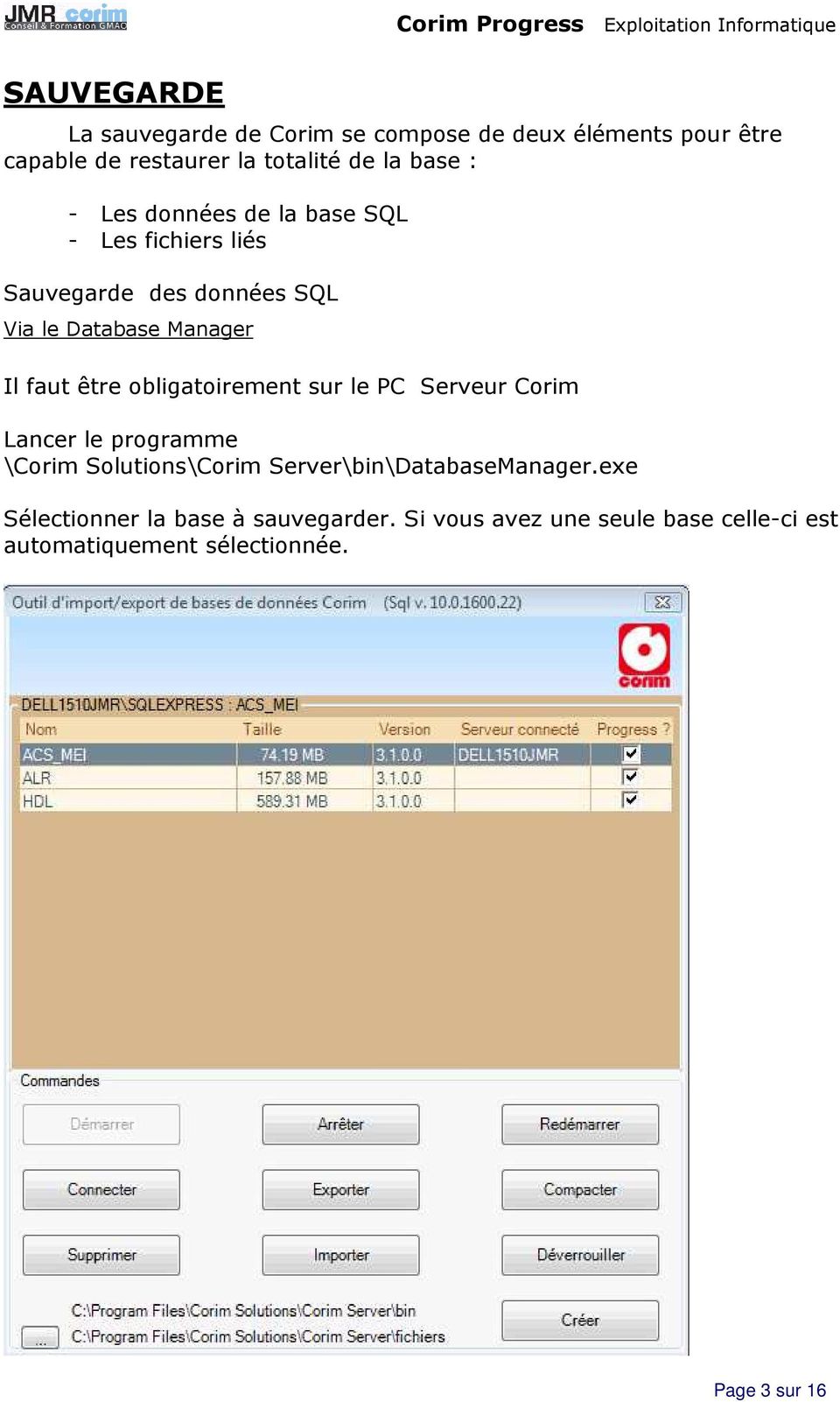 obligatoirement sur le PC Serveur Corim Lancer le programme \Corim Solutions\Corim Server\bin\DatabaseManager.
