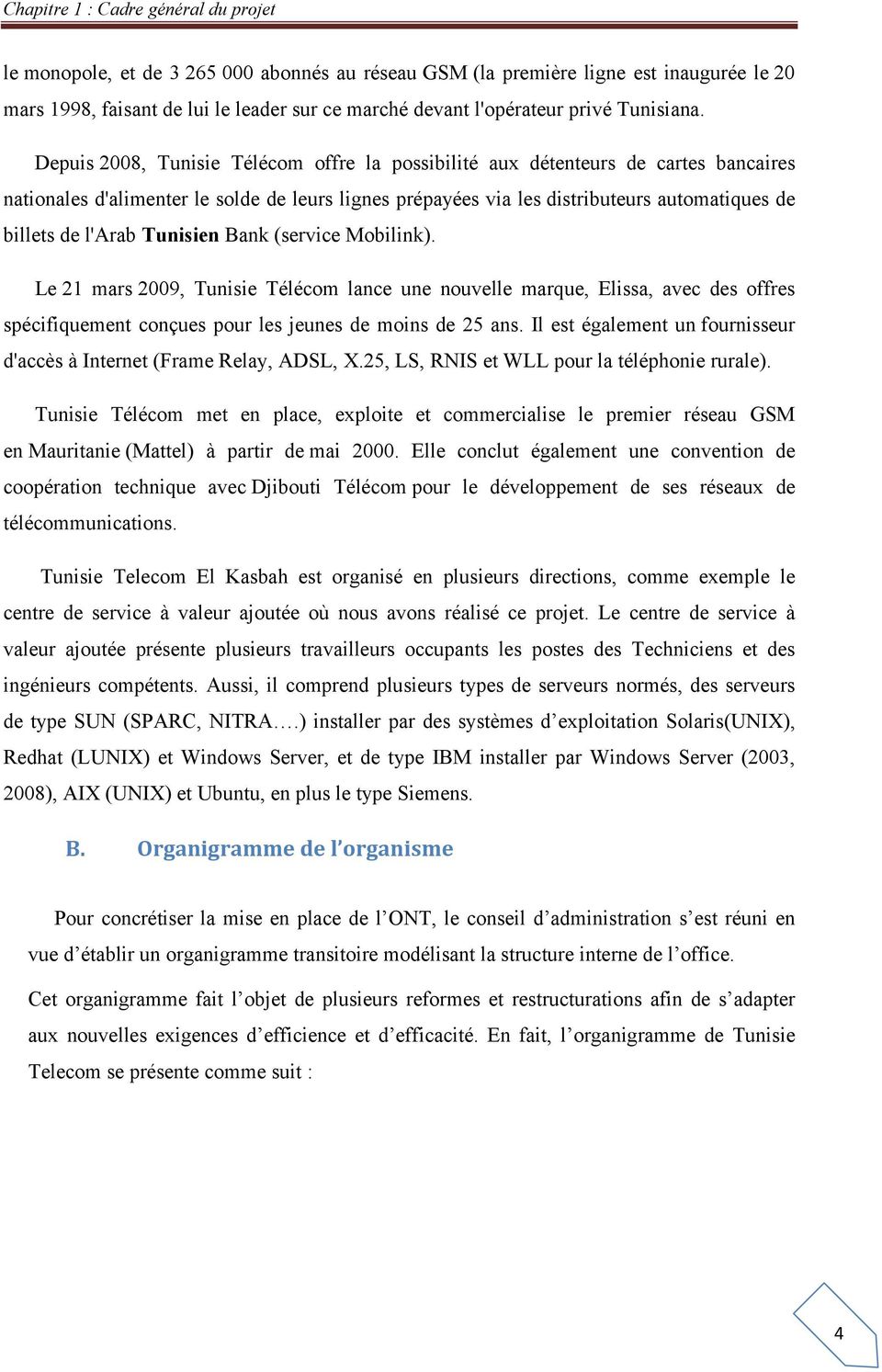 Depuis 2008, Tunisie Télécom offre la possibilité aux détenteurs de cartes bancaires nationales d'alimenter le solde de leurs lignes prépayées via les distributeurs automatiques de billets de l'arab