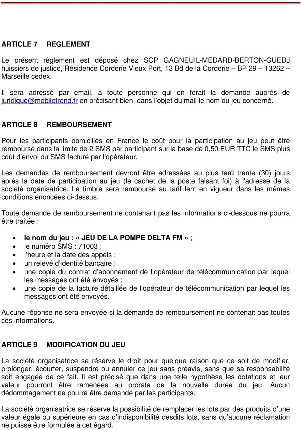 ARTICLE 8 REMBOURSEMENT Pour les participants domiciliés en France le coût pour la participation au jeu peut être remboursé dans la limite de 2 SMS par participant sur la base de 0,50 EUR TTC le SMS