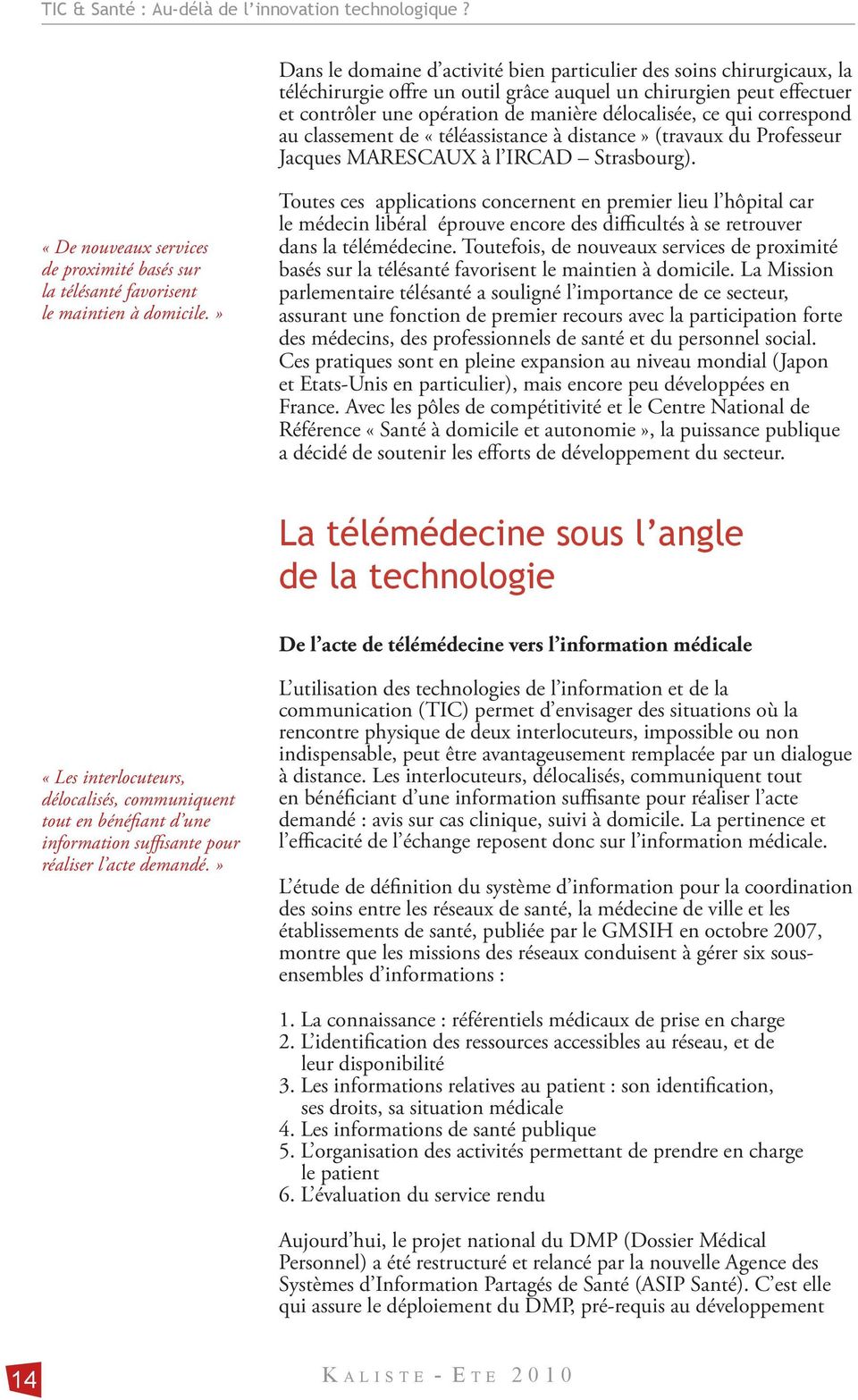 correspond au classement de «téléassistance à distance» (travaux du Professeur Jacques MARESCAUX à l IRCAD Strasbourg).