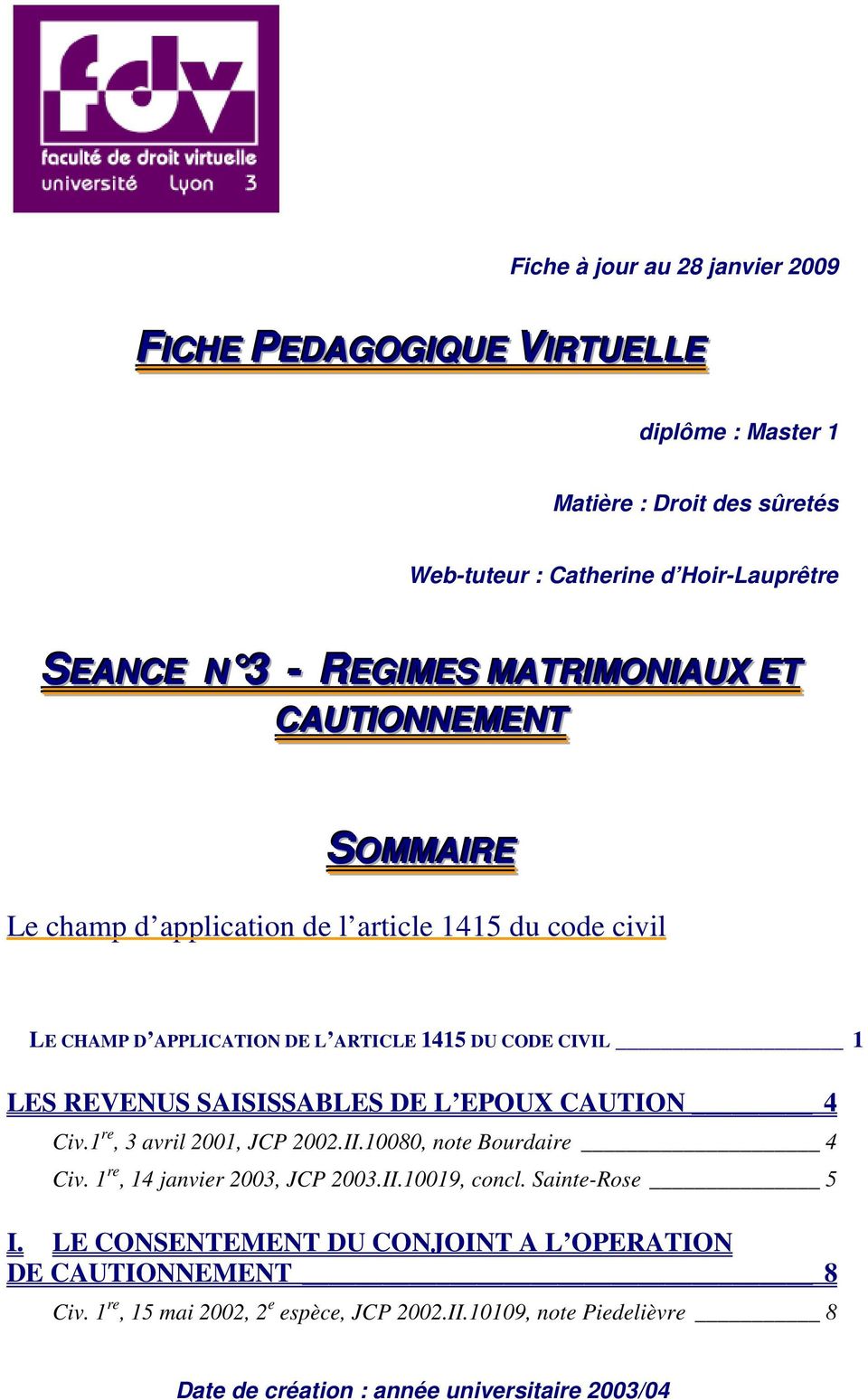 SAISISSABLES DE L EPOUX CAUTION 4 Civ.1 re, 3 avril 2001, JCP 2002.II.10080, note Bourdaire 4 Civ. 1 re, 14 janvier 2003, JCP 2003.II.10019, concl. Sainte-Rose 5 I.